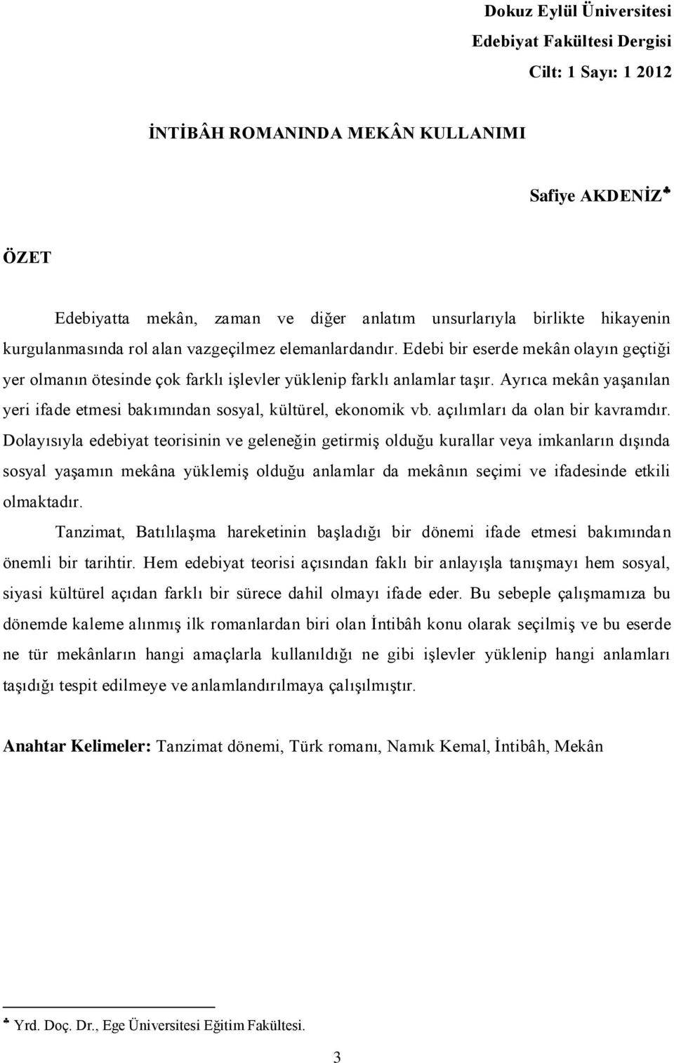 Ayrıca mekân yaşanılan yeri ifade etmesi bakımından sosyal, kültürel, ekonomik vb. açılımları da olan bir kavramdır.