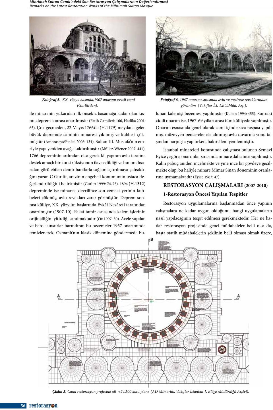 ile minarenin yukarıdan ilk onsekiz basamağa kadar olan kısmı, deprem sonrası onarılmıştır (Fatih Camileri: 166, Hadika 2001: 65). Çok geçmeden, 22 Mayıs 1766 da (H.