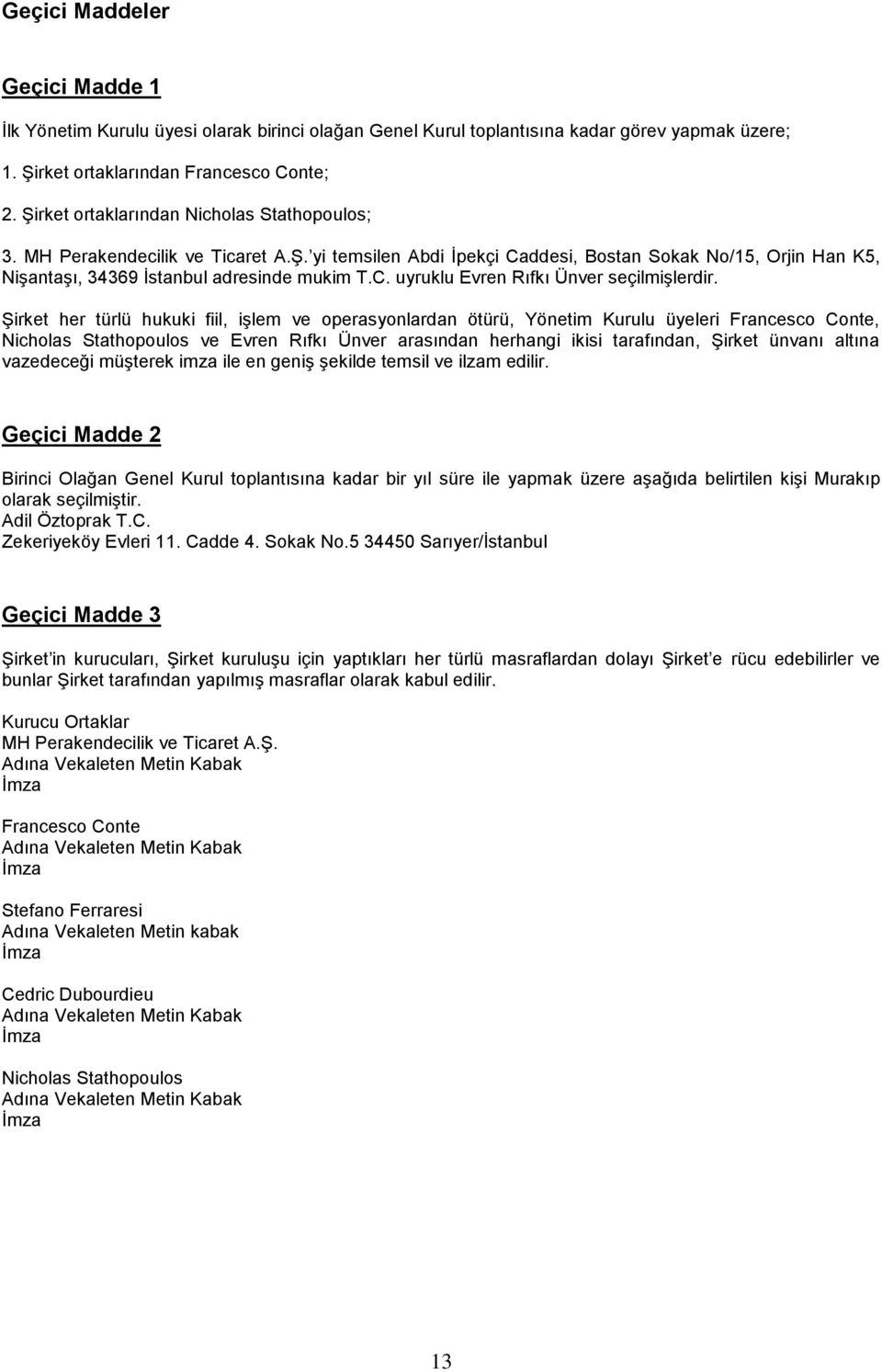 Şirket her türlü hukuki fiil, işlem ve operasyonlardan ötürü, Yönetim Kurulu üyeleri Francesco Conte, Nicholas Stathopoulos ve Evren Rıfkı Ünver arasından herhangi ikisi tarafından, Şirket ünvanı