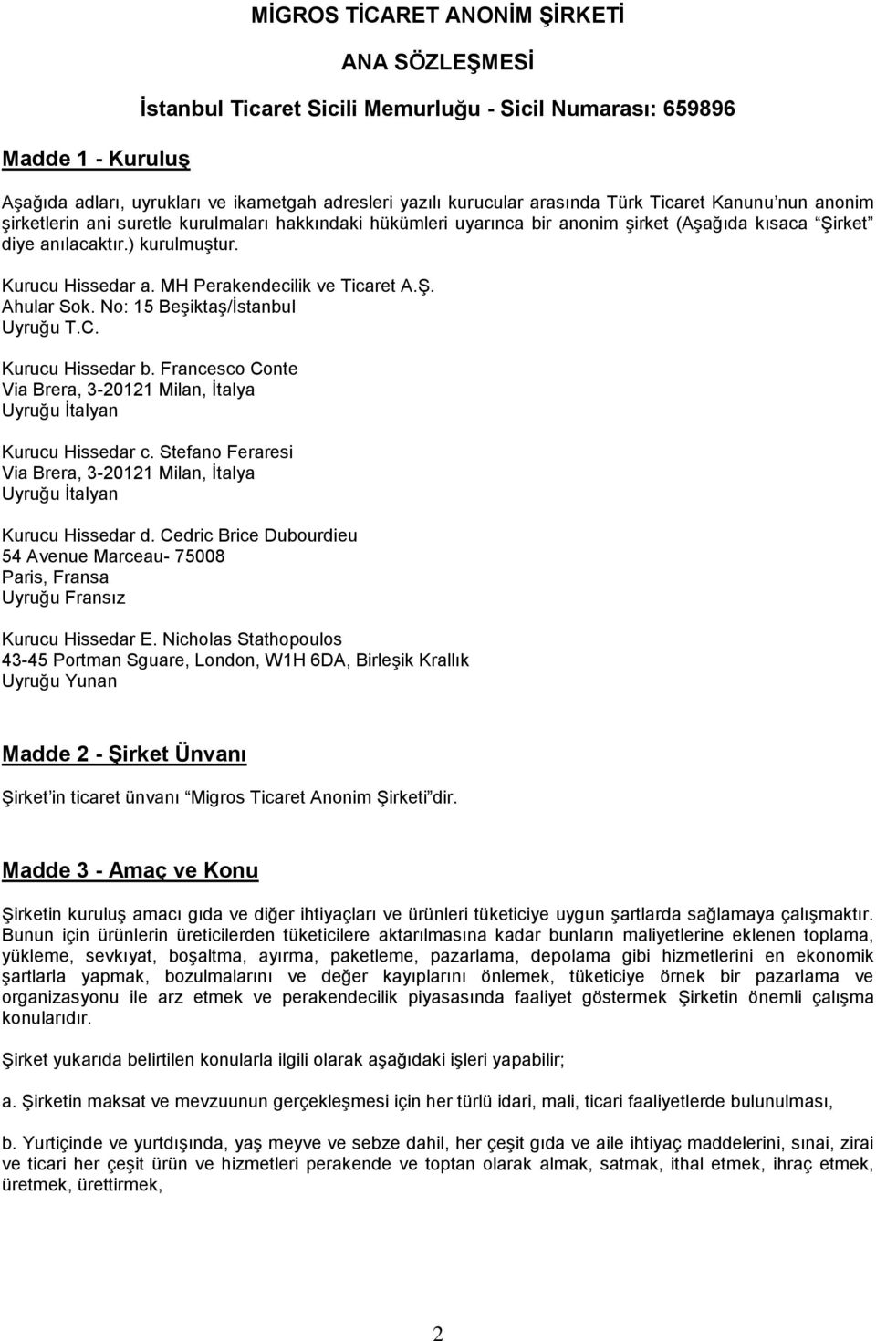 MH Perakendecilik ve Ticaret A.Ş. Ahular Sok. No: 15 Beşiktaş/İstanbul Uyruğu T.C. Kurucu Hissedar b. Francesco Conte Via Brera, 3-20121 Milan, İtalya Uyruğu İtalyan Kurucu Hissedar c.