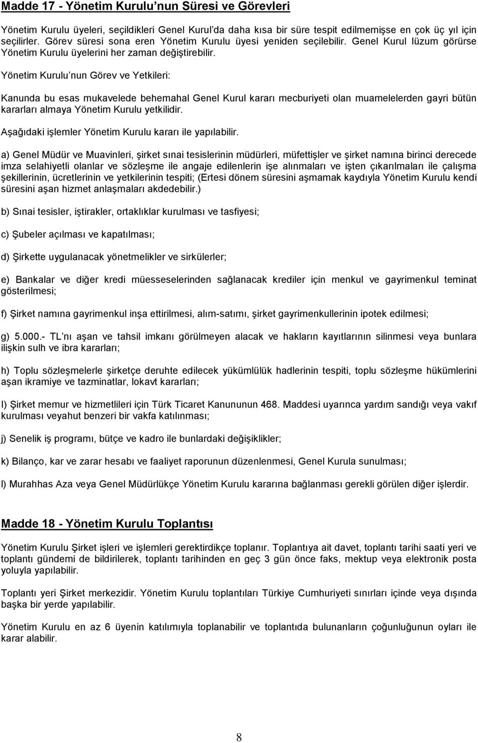 Yönetim Kurulu nun Görev ve Yetkileri: Kanunda bu esas mukavelede behemahal Genel Kurul kararı mecburiyeti olan muamelelerden gayri bütün kararları almaya Yönetim Kurulu yetkilidir.