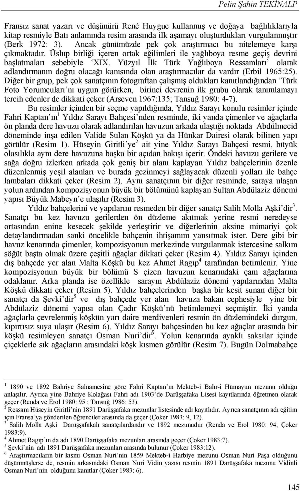 Yüzyıl İlk Türk Yağlıboya Ressamları olarak adlandırmanın doğru olacağı kanısında olan araştırmacılar da vardır (Erbil 1965:25).