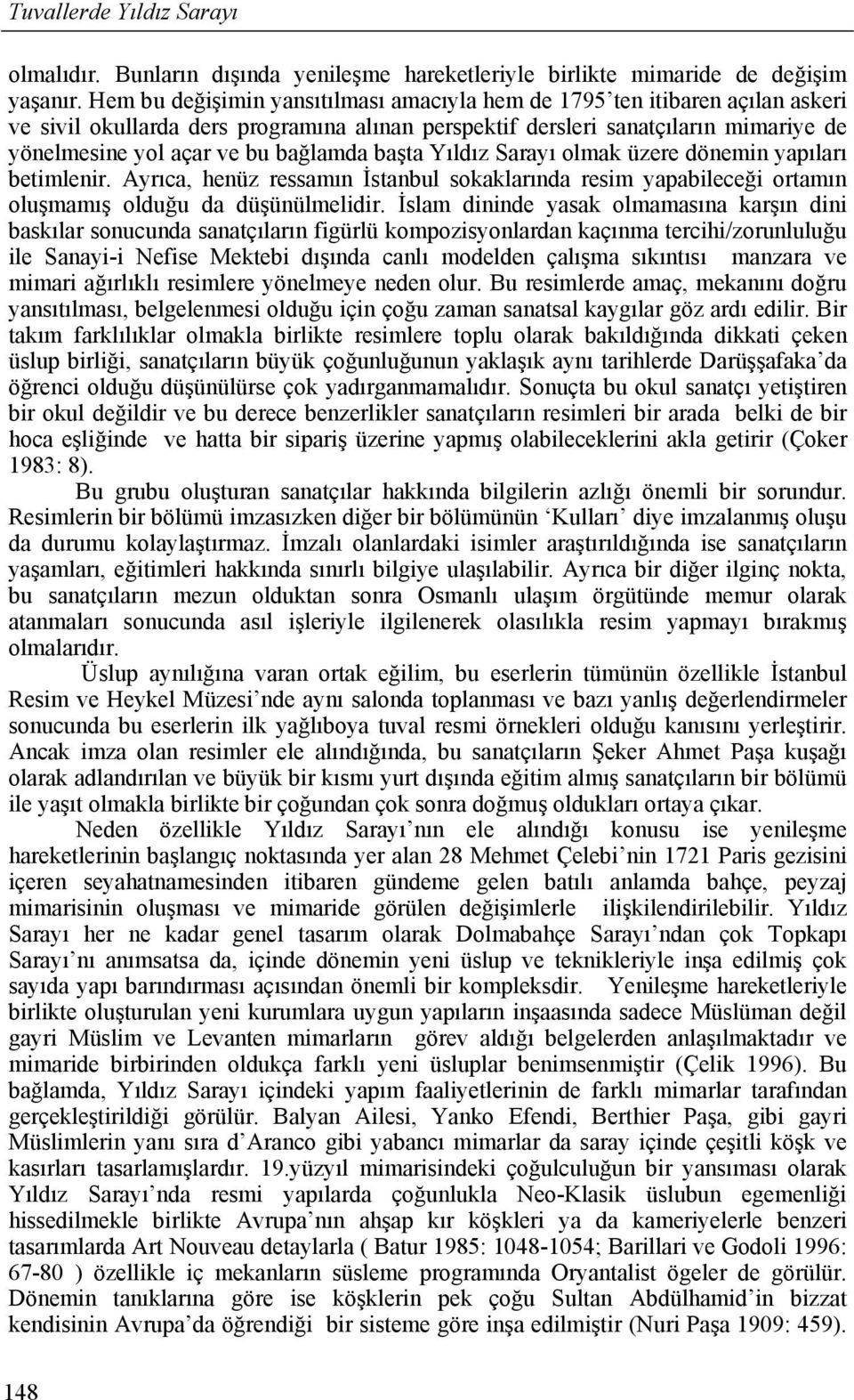 bağlamda başta Yıldız Sarayı olmak üzere dönemin yapıları betimlenir. Ayrıca, henüz ressamın İstanbul sokaklarında resim yapabileceği ortamın oluşmamış olduğu da düşünülmelidir.