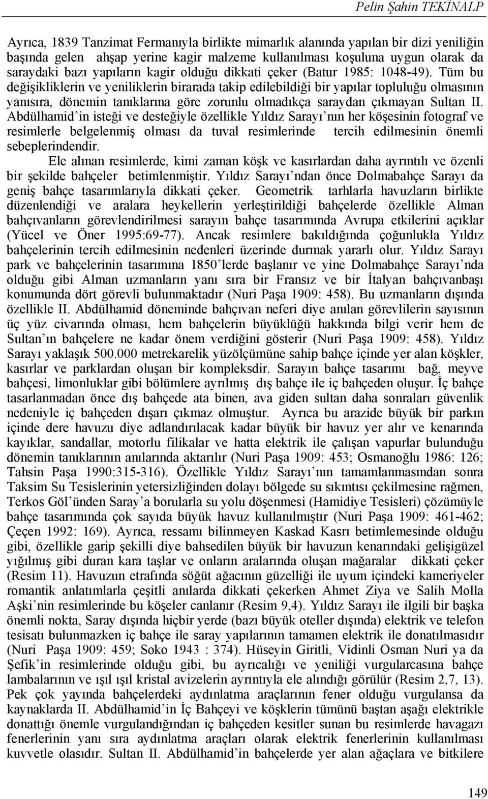 Tüm bu değişikliklerin ve yeniliklerin birarada takip edilebildiği bir yapılar topluluğu olmasının yanısıra, dönemin tanıklarına göre zorunlu olmadıkça saraydan çıkmayan Sultan II.