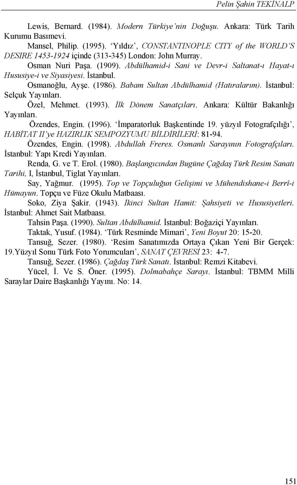 İstanbul. Osmanoğlu, Ayşe. (1986). Babam Sultan Abdülhamid (Hatıralarım). İstanbul: Selçuk Yayınları. Özel, Mehmet. (1993). İlk Dönem Sanatçıları. Ankara: Kültür Bakanlığı Yayınları. Özendes, Engin.