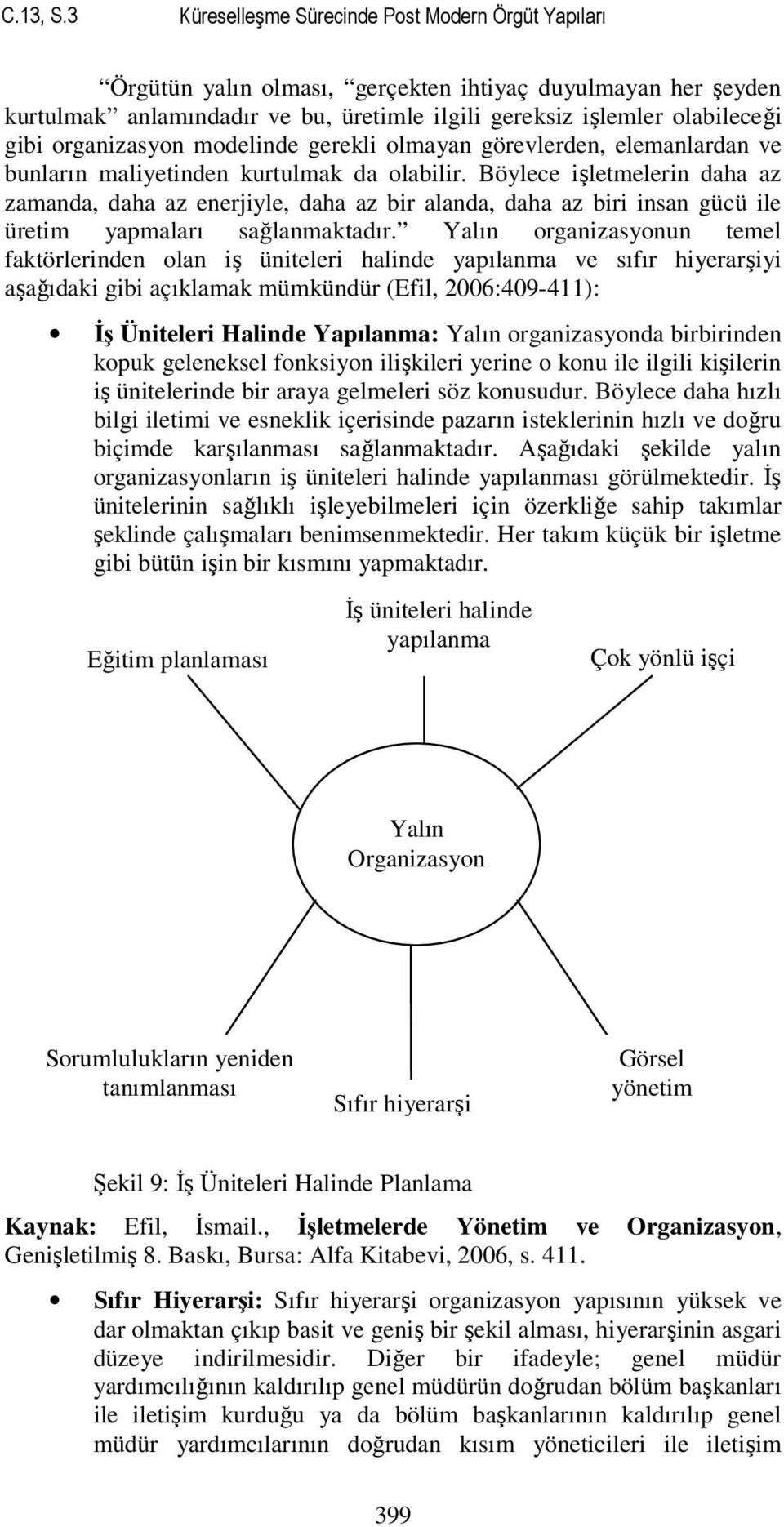 organizasyon modelinde gerekli olmayan görevlerden, elemanlardan ve bunların maliyetinden kurtulmak da olabilir.