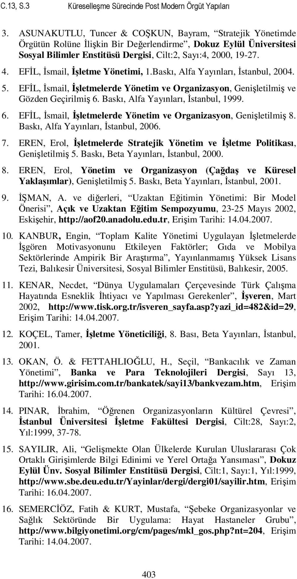 EFİL, İsmail, İşletme Yönetimi, 1.Baskı, Alfa Yayınları, İstanbul, 2004. 5. EFİL, İsmail, İşletmelerde Yönetim ve Organizasyon, Genişletilmiş ve Gözden Geçirilmiş 6.