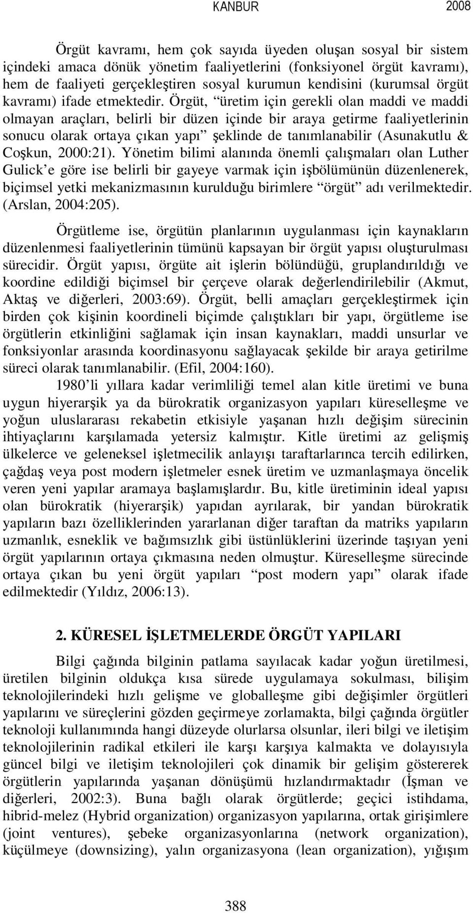 Örgüt, üretim için gerekli olan maddi ve maddi olmayan araçları, belirli bir düzen içinde bir araya getirme faaliyetlerinin sonucu olarak ortaya çıkan yapı şeklinde de tanımlanabilir (Asunakutlu &