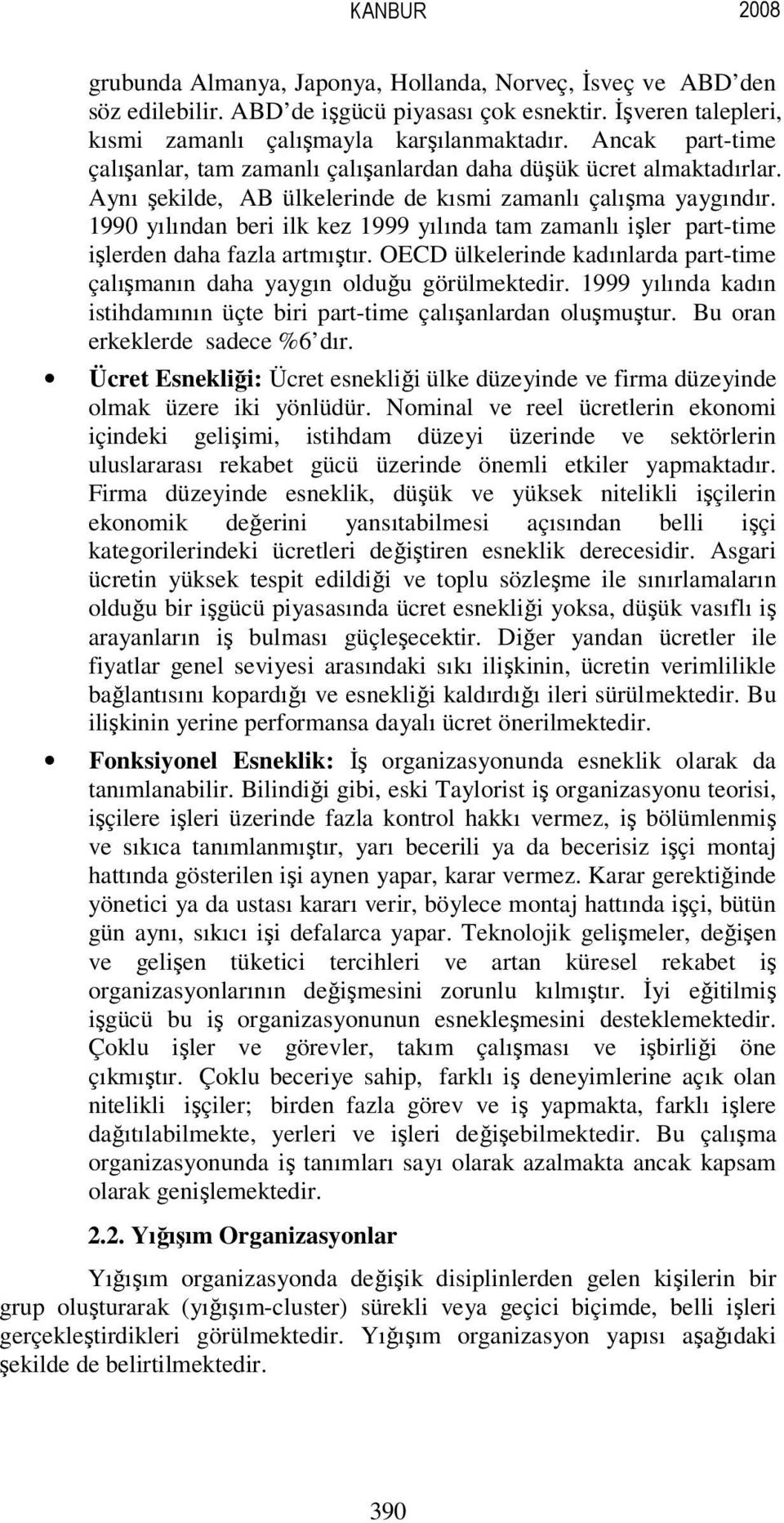 1990 yılından beri ilk kez 1999 yılında tam zamanlı işler part-time işlerden daha fazla artmıştır. OECD ülkelerinde kadınlarda part-time çalışmanın daha yaygın olduğu görülmektedir.