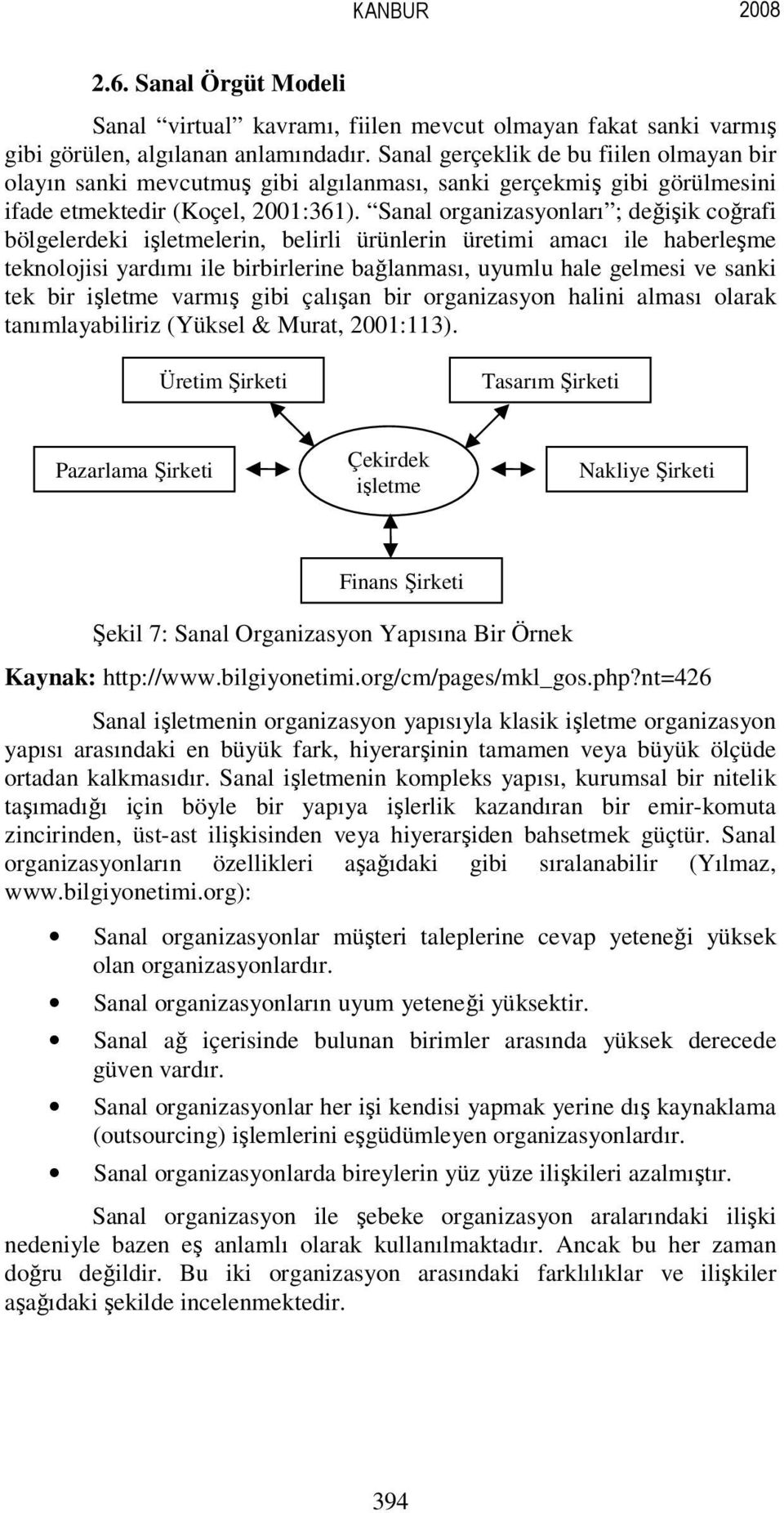 Sanal organizasyonları ; değişik coğrafi bölgelerdeki işletmelerin, belirli ürünlerin üretimi amacı ile haberleşme teknolojisi yardımı ile birbirlerine bağlanması, uyumlu hale gelmesi ve sanki tek