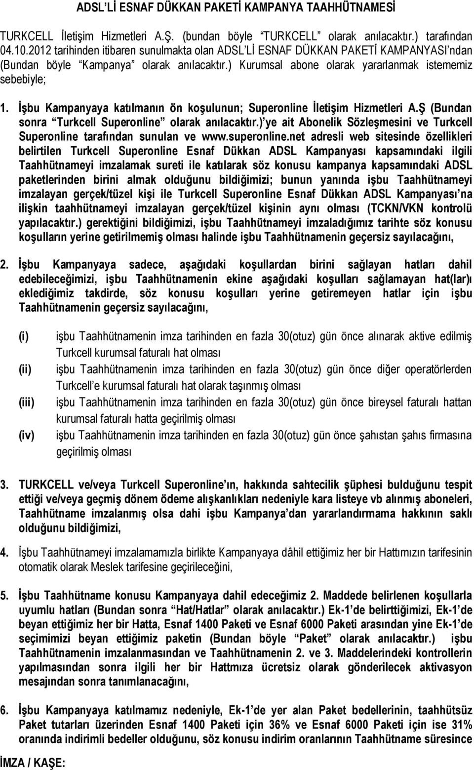 İşbu Kampanyaya katılmanın ön koşulunun; Superonline İletişim Hizmetleri A.Ş (Bundan sonra Turkcell Superonline olarak anılacaktır.