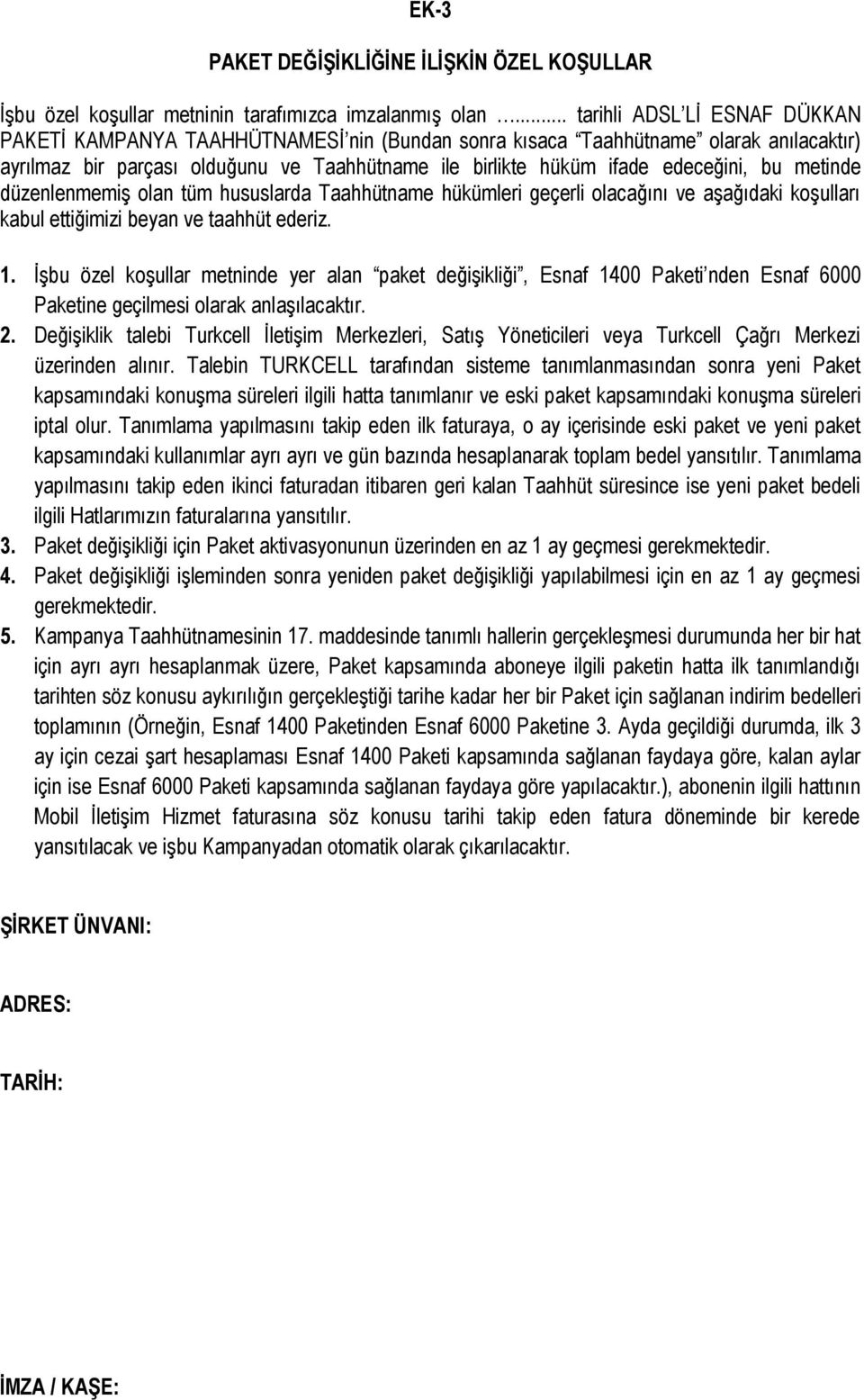 bu metinde düzenlenmemiş olan tüm hususlarda Taahhütname hükümleri geçerli olacağını ve aşağıdaki koşulları kabul ettiğimizi beyan ve taahhüt ederiz. 1.