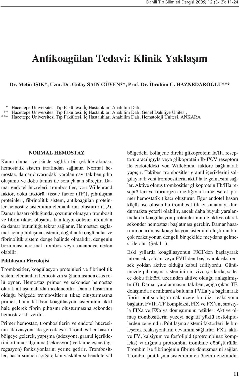 Üniversitesi T p Fakültesi, İç Hastal klar Anabilim Dal, Hematoloji Ünitesi, ANKARA NORMAL HEMOSTAZ Kan n damar içerisinde sağl kl bir şekilde akmas, hemostatik sistem taraf ndan sağlan r.