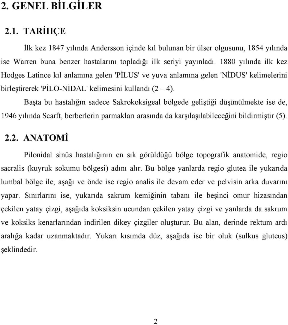 Başta bu hastalığın sadece Sakrokoksigeal bölgede geliştiği düşünülmekte ise de, 1946 yılında Scarft, berberlerin parmakları arasında da karşılaşılabileceğini bildirmiştir (5). 2.