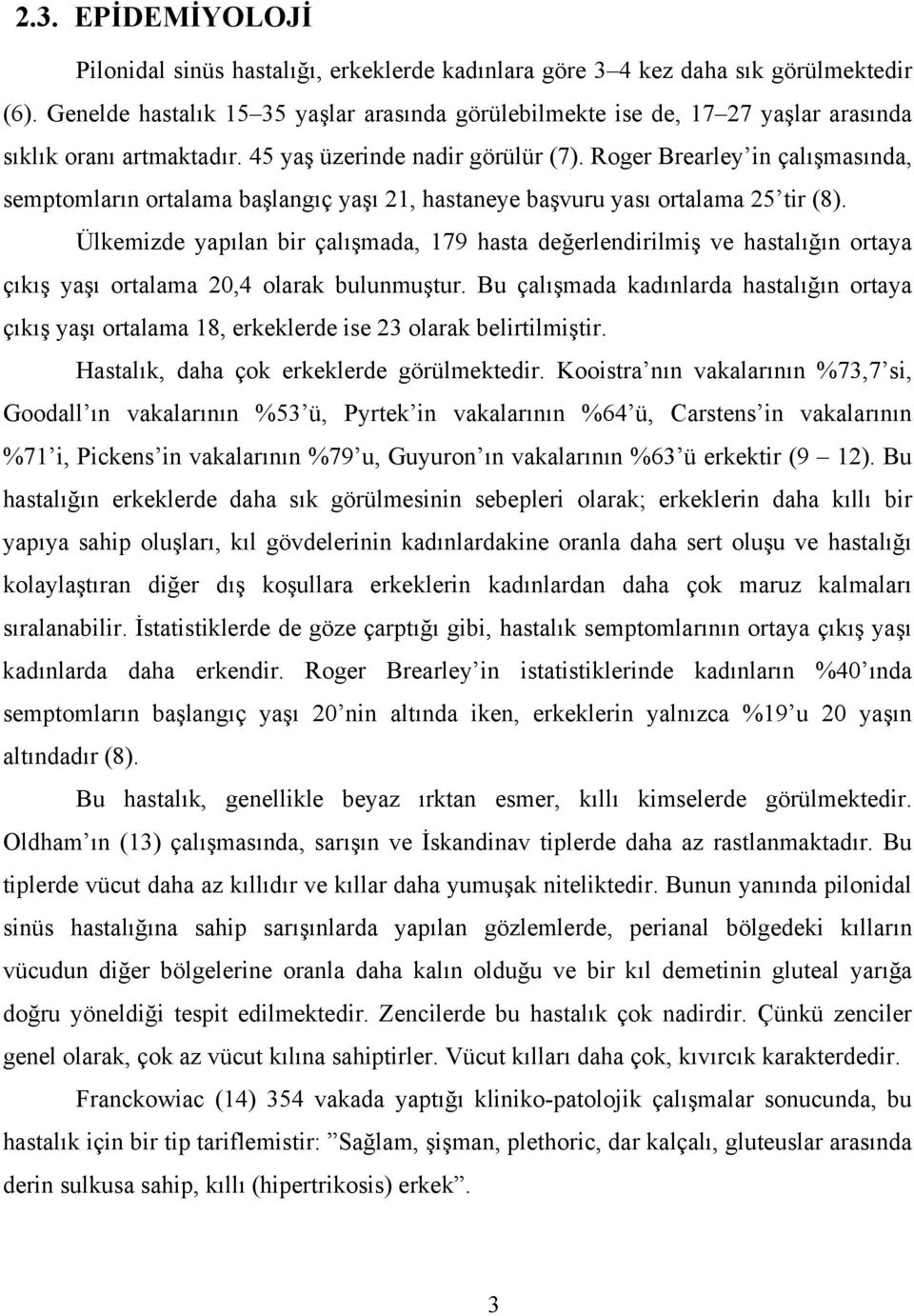 Roger Brearley in çalışmasında, semptomların ortalama başlangıç yaşı 21, hastaneye başvuru yası ortalama 25 tir (8).