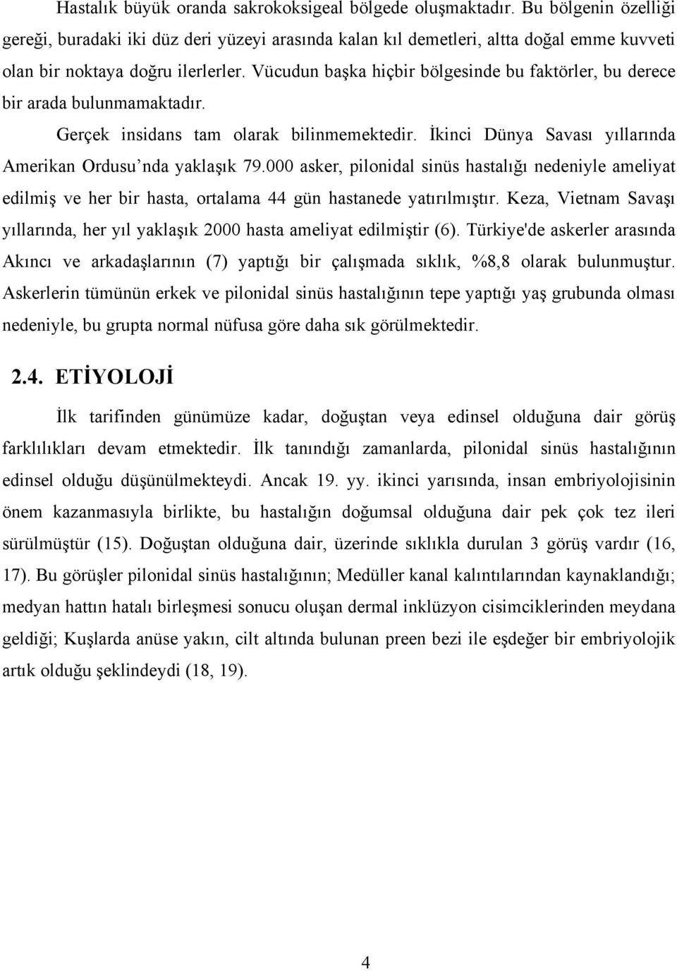 Vücudun başka hiçbir bölgesinde bu faktörler, bu derece bir arada bulunmamaktadır. Gerçek insidans tam olarak bilinmemektedir. İkinci Dünya Savası yıllarında Amerikan Ordusu nda yaklaşık 79.