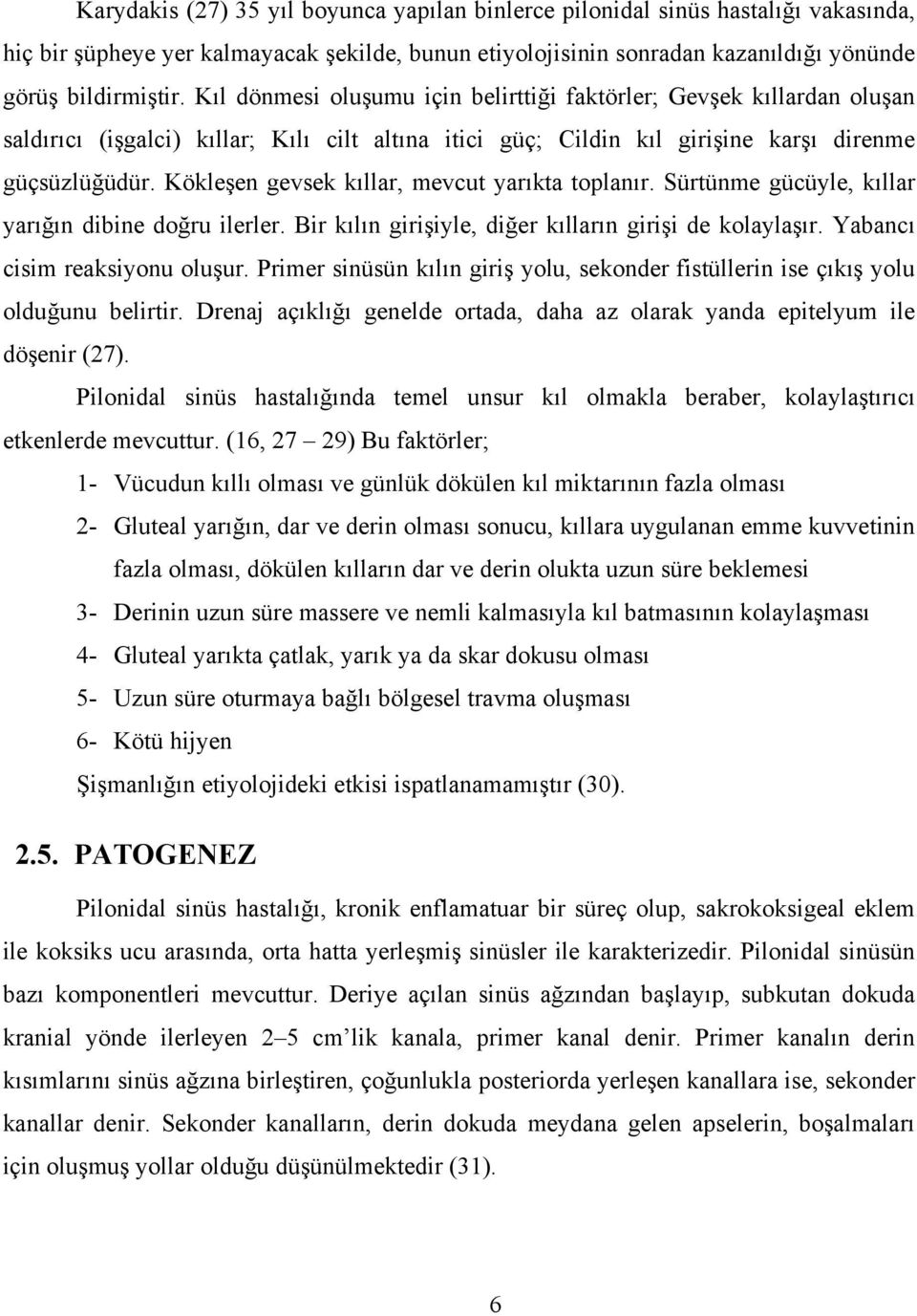 Kökleşen gevsek kıllar, mevcut yarıkta toplanır. Sürtünme gücüyle, kıllar yarığın dibine doğru ilerler. Bir kılın girişiyle, diğer kılların girişi de kolaylaşır. Yabancı cisim reaksiyonu oluşur.