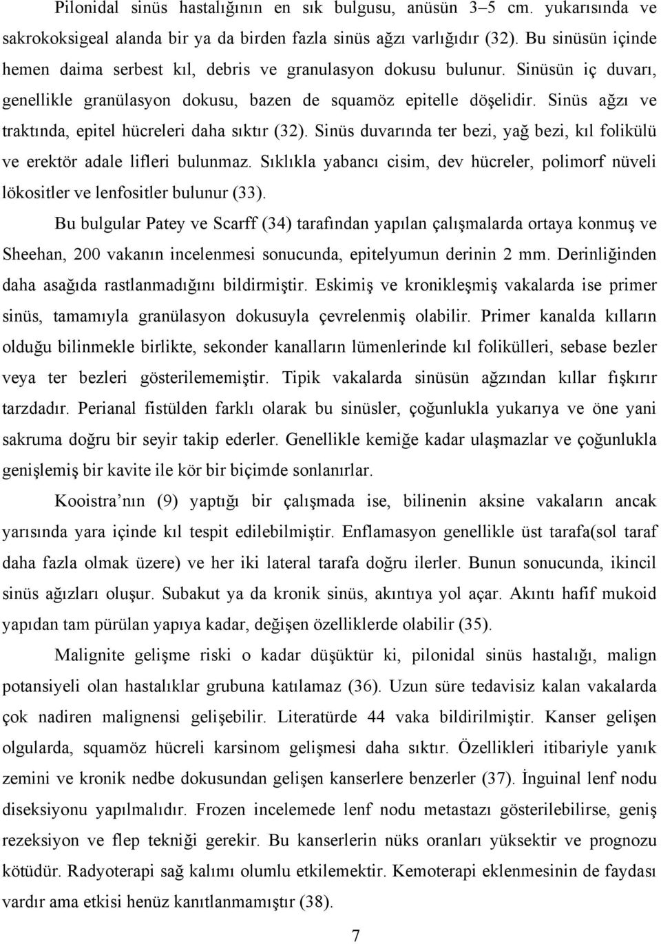 Sinüs ağzı ve traktında, epitel hücreleri daha sıktır (32). Sinüs duvarında ter bezi, yağ bezi, kıl folikülü ve erektör adale lifleri bulunmaz.