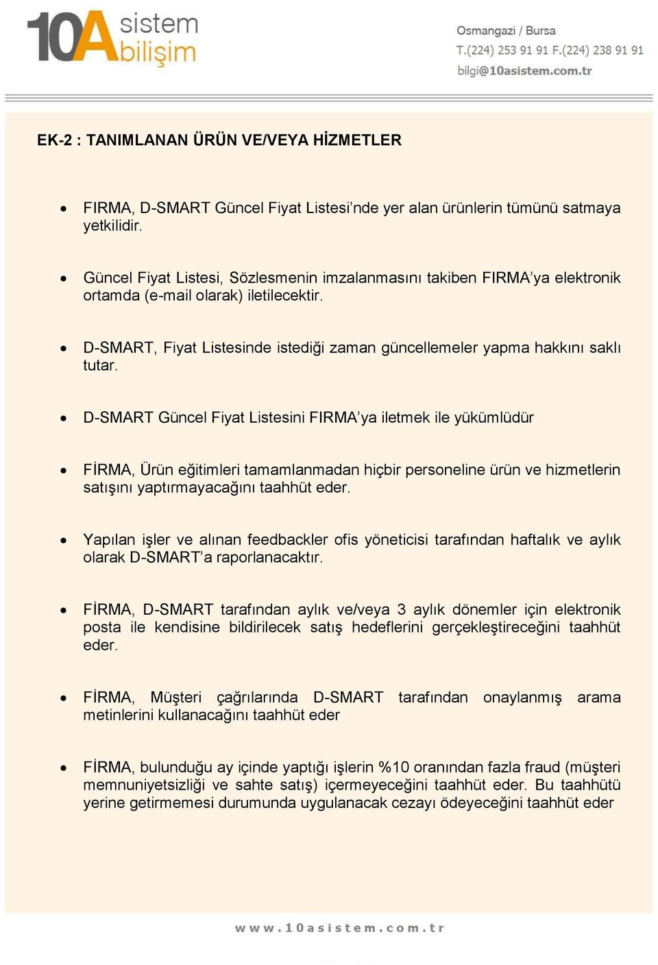 D-SMART Güncel Fiyat Listesini FIRMA ya iletmek ile yükümlüdür FİRMA, Ürün eğitimleri tamamlanmadan hiçbir personeline ürün ve hizmetlerin satışını yaptırmayacağını taahhüt eder.