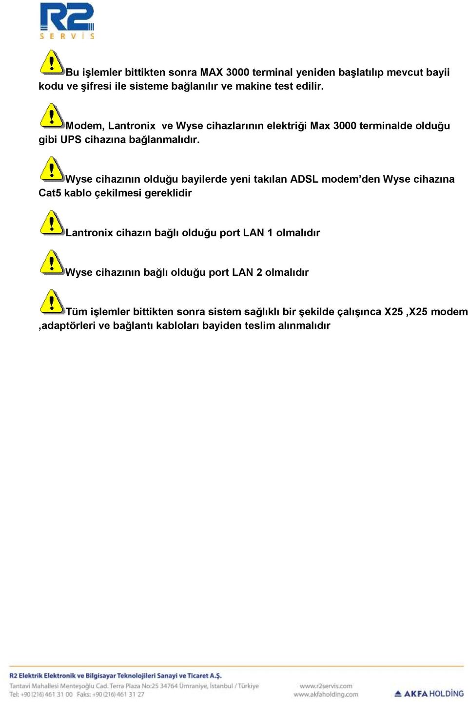 Wyse cihazının olduğu bayilerde yeni takılan ADSL modem den Wyse cihazına Cat5 kablo çekilmesi gereklidir Lantronix cihazın bağlı olduğu port LAN 1