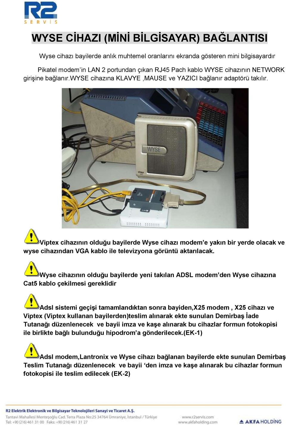 Viptex cihazının olduğu bayilerde Wyse cihazı modem e yakın bir yerde olacak ve wyse cihazından VGA kablo ile televizyona görüntü aktarılacak.