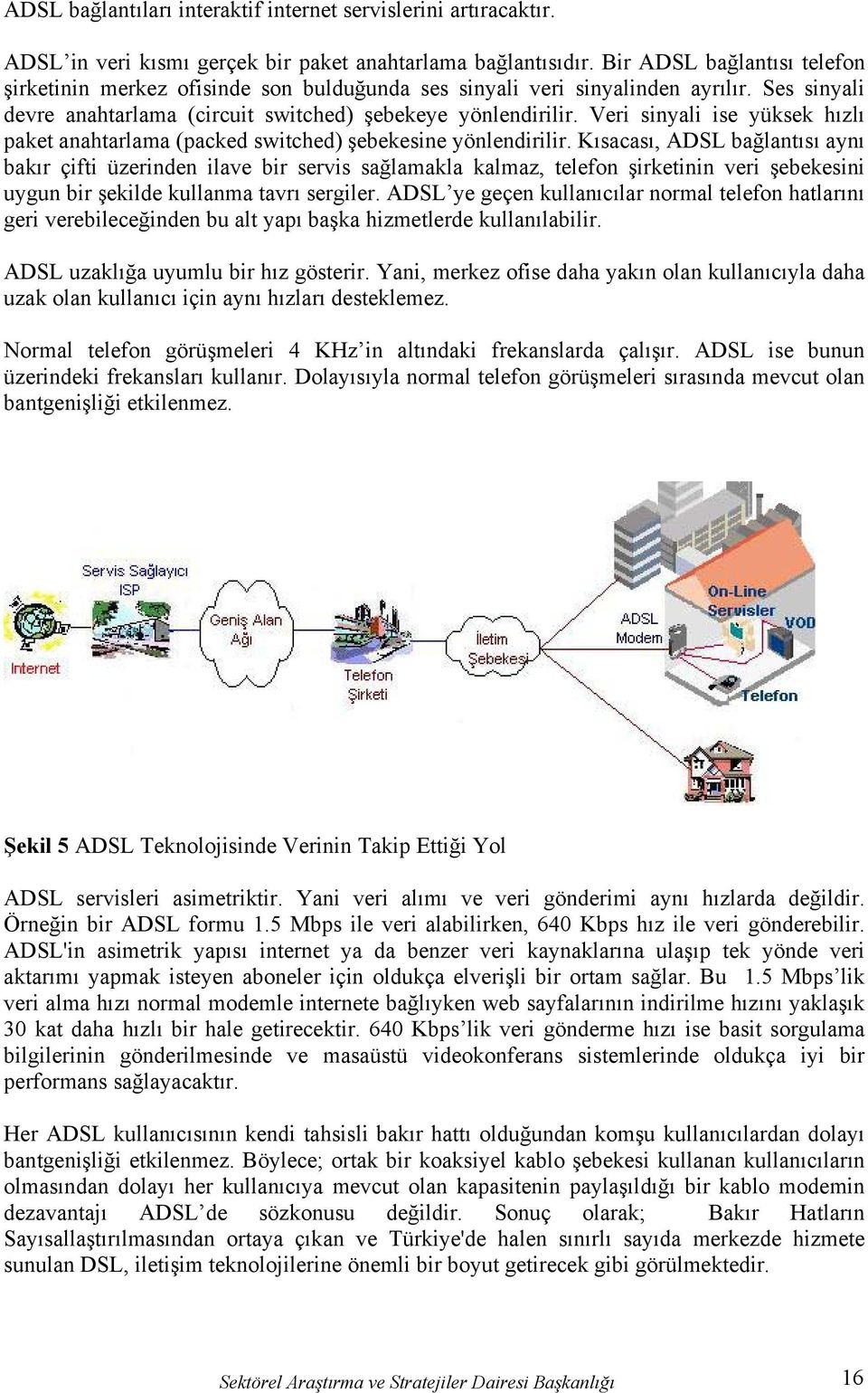 Veri sinyali ise yüksek hızlı paket anahtarlama (packed switched) şebekesine yönlendirilir.