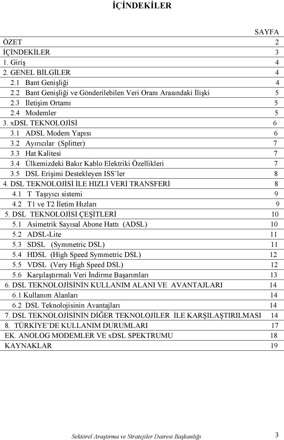 DSL TEKNOLOJİSİ İLE HIZLI VERİ TRANSFERİ 8 4.1 T Taşıyıcı sistemi 9 4.2 T1 ve T2 İletim Hızları 9 5. DSL TEKNOLOJİSİ ÇEŞİTLERİ 10 5.1 Asimetrik Sayısal Abone Hattı (ADSL) 10 5.2 ADSL-Lite 11 5.