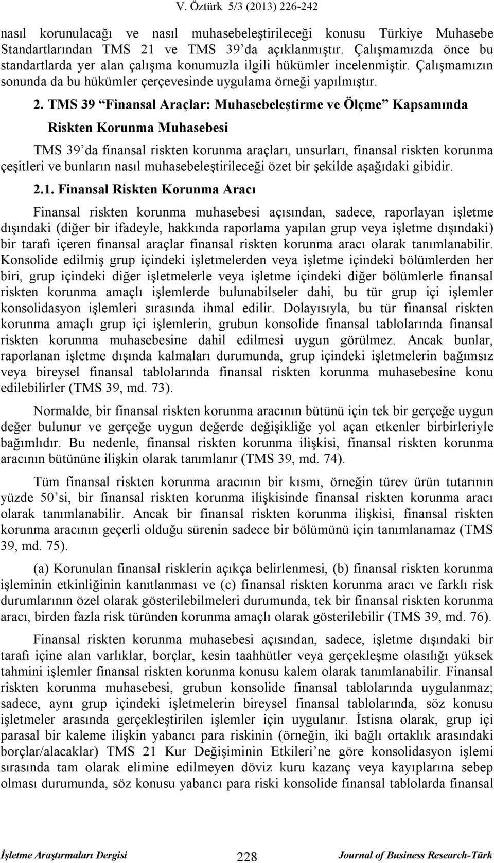 TMS 39 Finansal Araçlar: Muhasebeleştirme ve Ölçme Kapsamında Riskten Korunma Muhasebesi TMS 39 da finansal riskten korunma araçları, unsurları, finansal riskten korunma çeşitleri ve bunların nasıl