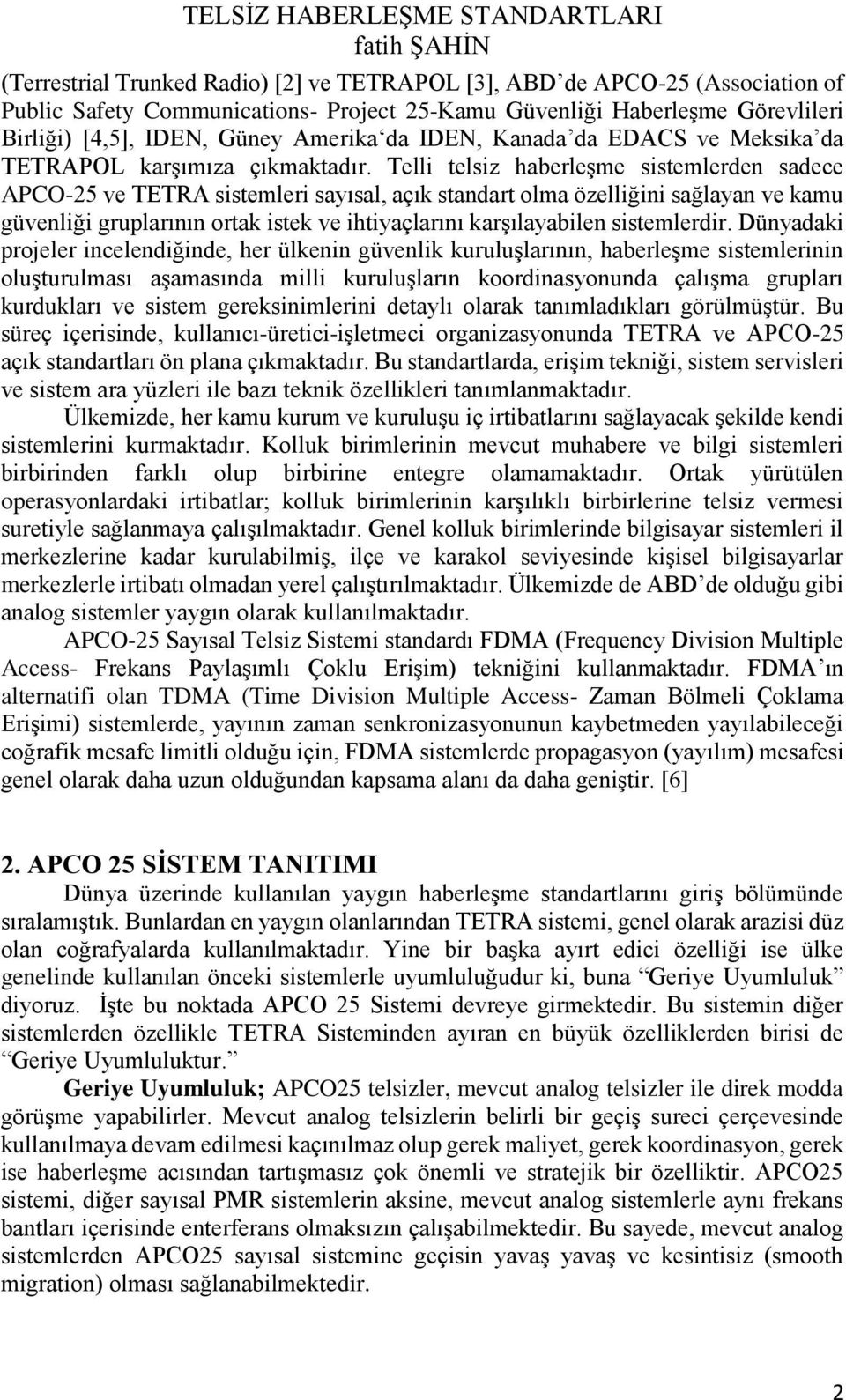 Telli telsiz haberleşme sistemlerden sadece APCO-25 ve TETRA sistemleri sayısal, açık standart olma özelliğini sağlayan ve kamu güvenliği gruplarının ortak istek ve ihtiyaçlarını karşılayabilen