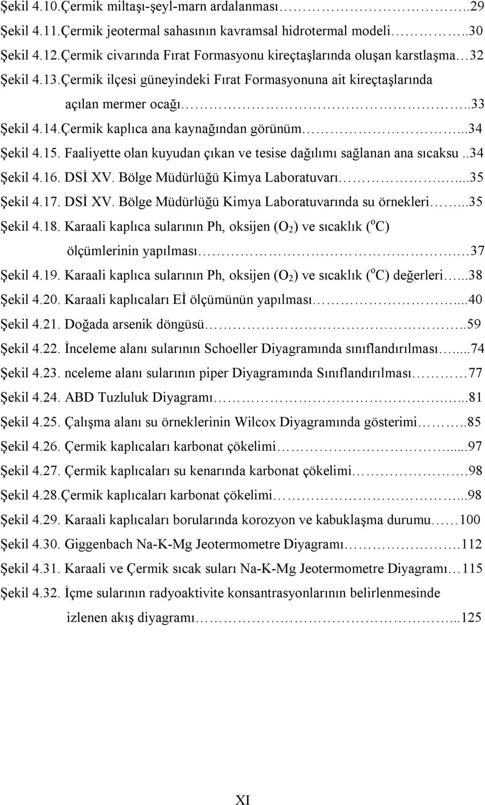 Çermik kaplıca ana kaynağından görünüm...34 Şekil 4.15. Faaliyette olan kuyudan çıkan ve tesise dağılımı sağlanan ana sıcaksu..34 Şekil 4.16. DSİ XV. Bölge Müdürlüğü Kimya Laboratuvarı....35 Şekil 4.