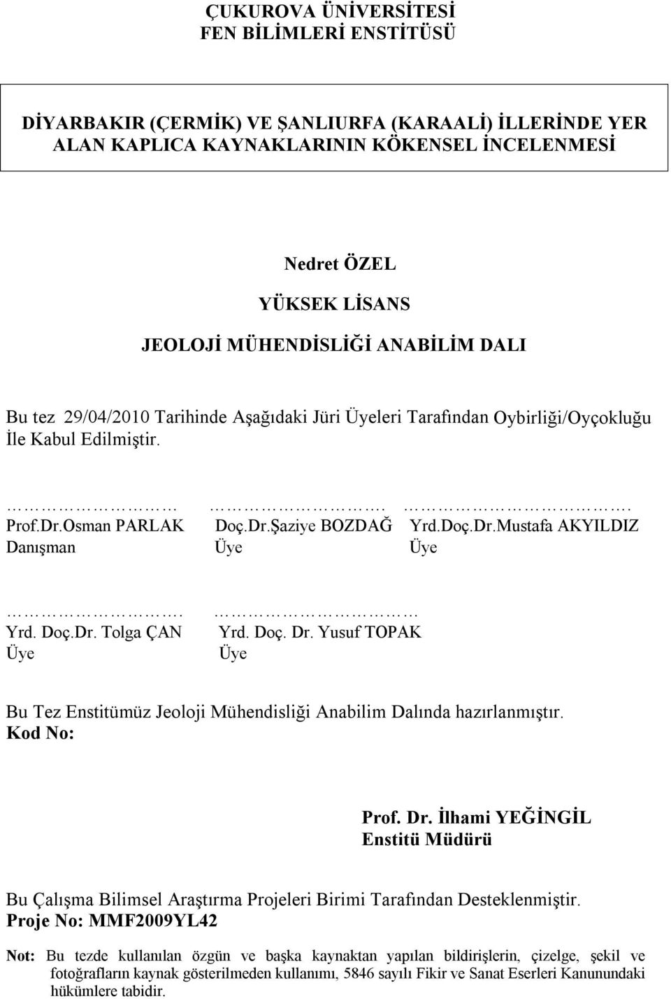 Doç. Dr. Yusuf TOPAK Üye Bu Tez Enstitümüz Jeoloji Mühendisliği Anabilim Dalında hazırlanmıştır. Kod No: Prof. Dr. İlhami YEĞİNGİL Enstitü Müdürü Bu Çalışma Bilimsel Araştırma Projeleri Birimi Tarafından Desteklenmiştir.