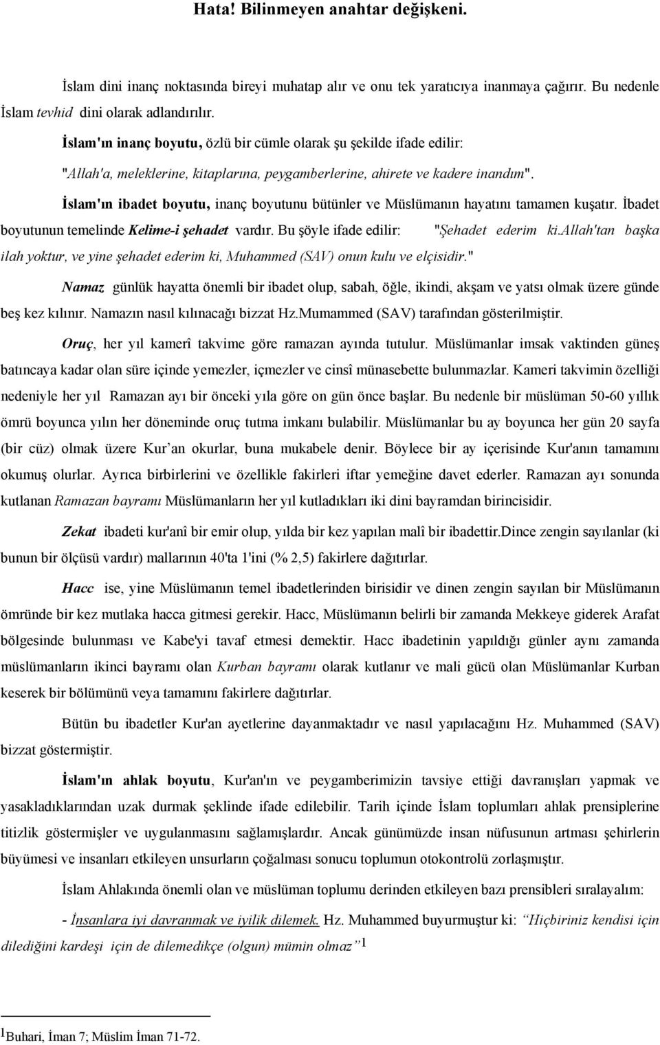 İslam'ın ibadet boyutu, inanç boyutunu bütünler ve Müslümanın hayatını tamamen kuşatır. İbadet boyutunun temelinde Kelime-i şehadet vardır. Bu şöyle ifade edilir: "Şehadet ederim ki.