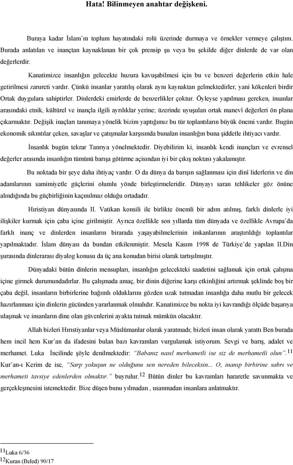 Kanatimizce insanlığın gelecekte huzura kavuşabilmesi için bu ve benzeri değerlerin etkin hale getirilmesi zarureti vardır.