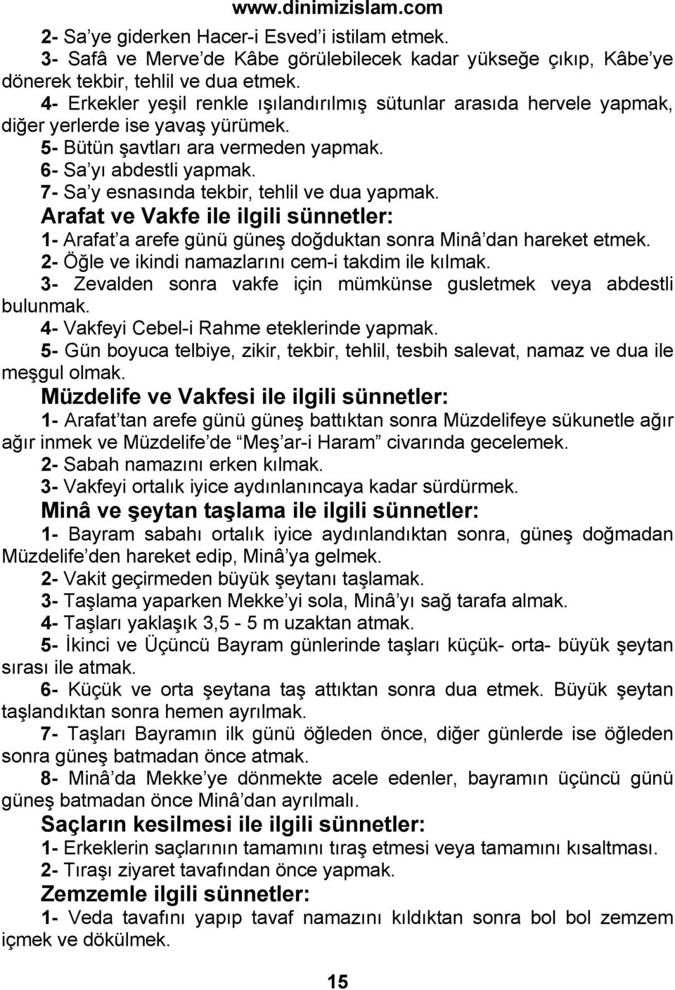 7- Sa y esnasında tekbir, tehlil ve dua yapmak. Arafat ve Vakfe ile ilgili sünnetler: 1- Arafat a arefe günü güneş doğduktan sonra Minâ dan hareket etmek.