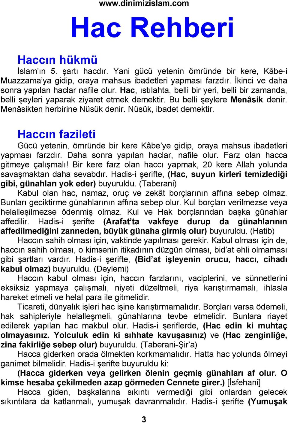 Menâsikten herbirine Nüsük denir. Nüsük, ibadet demektir. Haccın fazileti Gücü yetenin, ömründe bir kere Kâbe ye gidip, oraya mahsus ibadetleri yapması farzdır. Daha sonra yapılan haclar, nafile olur.