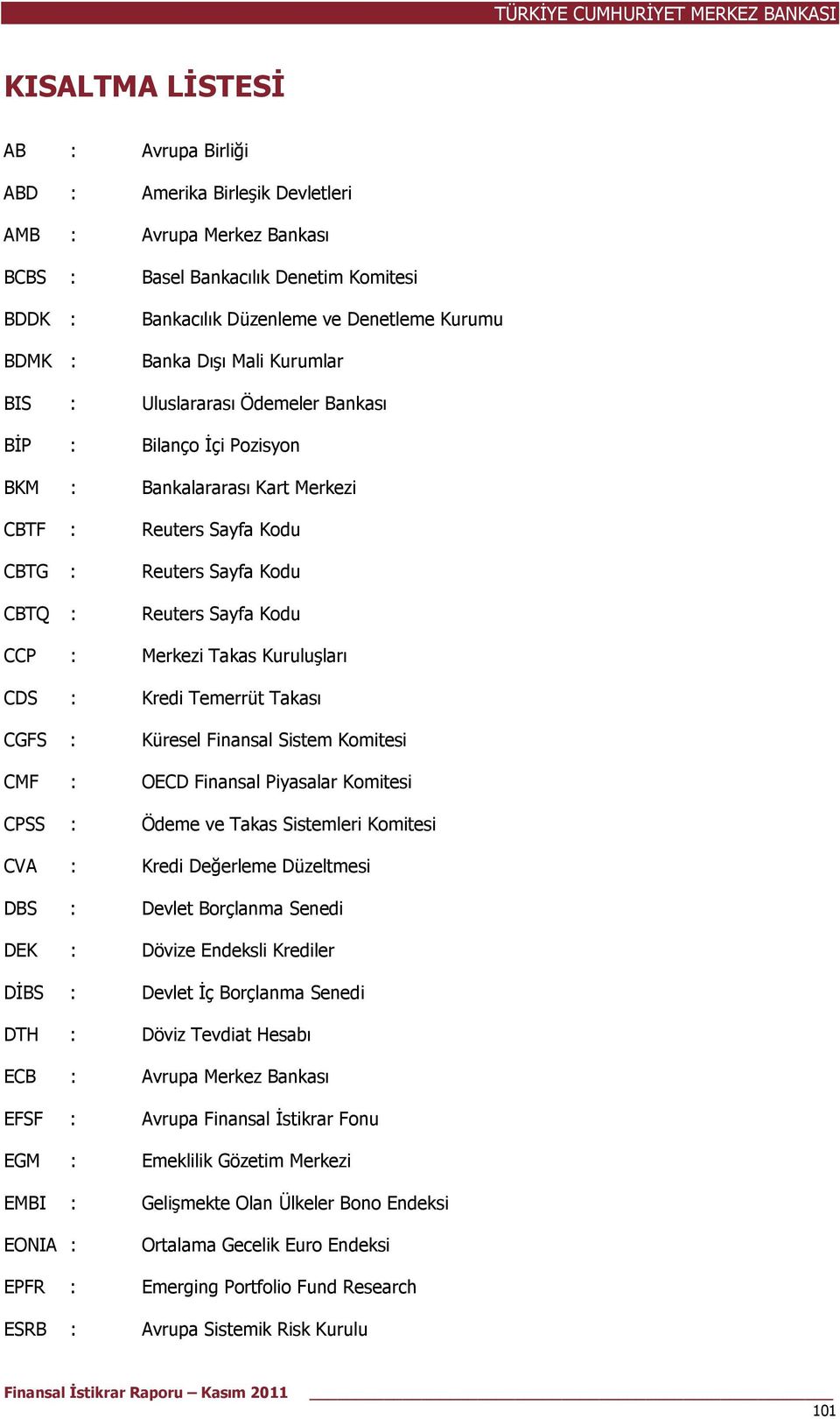CCP : Merkezi Takas Kuruluşları CDS : Kredi Temerrüt Takası CGFS : Küresel Finansal Sistem Komitesi CMF : OECD Finansal Piyasalar Komitesi CPSS : Ödeme ve Takas Sistemleri Komitesi CVA : Kredi