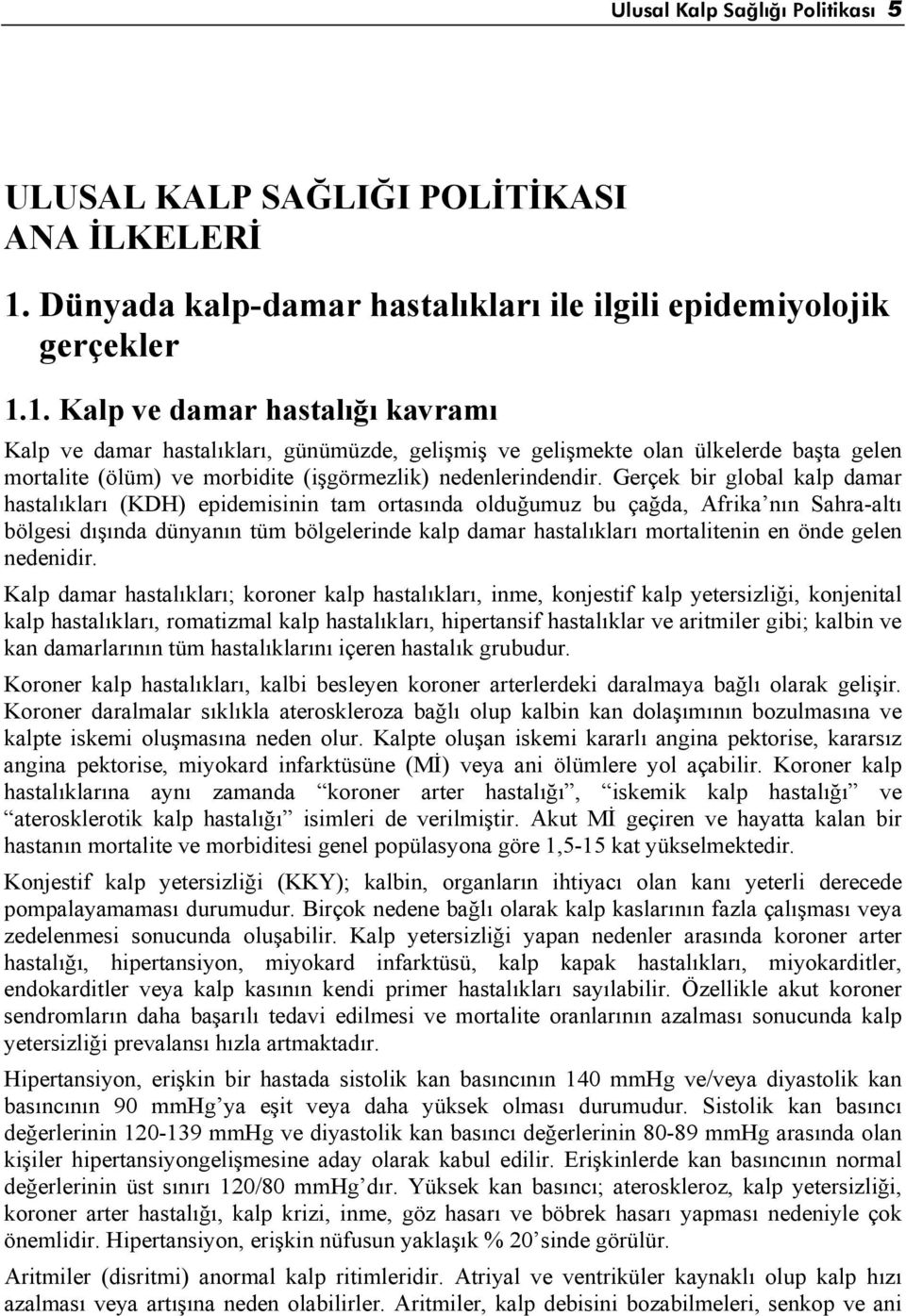 1. Kalp ve damar hastalığı kavramı Kalp ve damar hastalıkları, günümüzde, gelişmiş ve gelişmekte olan ülkelerde başta gelen mortalite (ölüm) ve morbidite (işgörmezlik) nedenlerindendir.