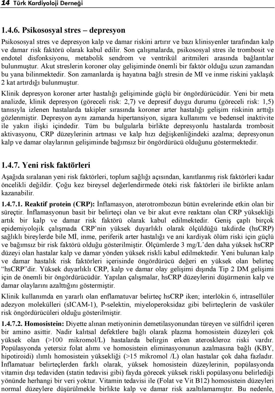 Son çalışmalarda, psikososyal stres ile trombosit ve endotel disfonksiyonu, metabolik sendrom ve ventrikül aritmileri arasında bağlantılar bulunmuştur.