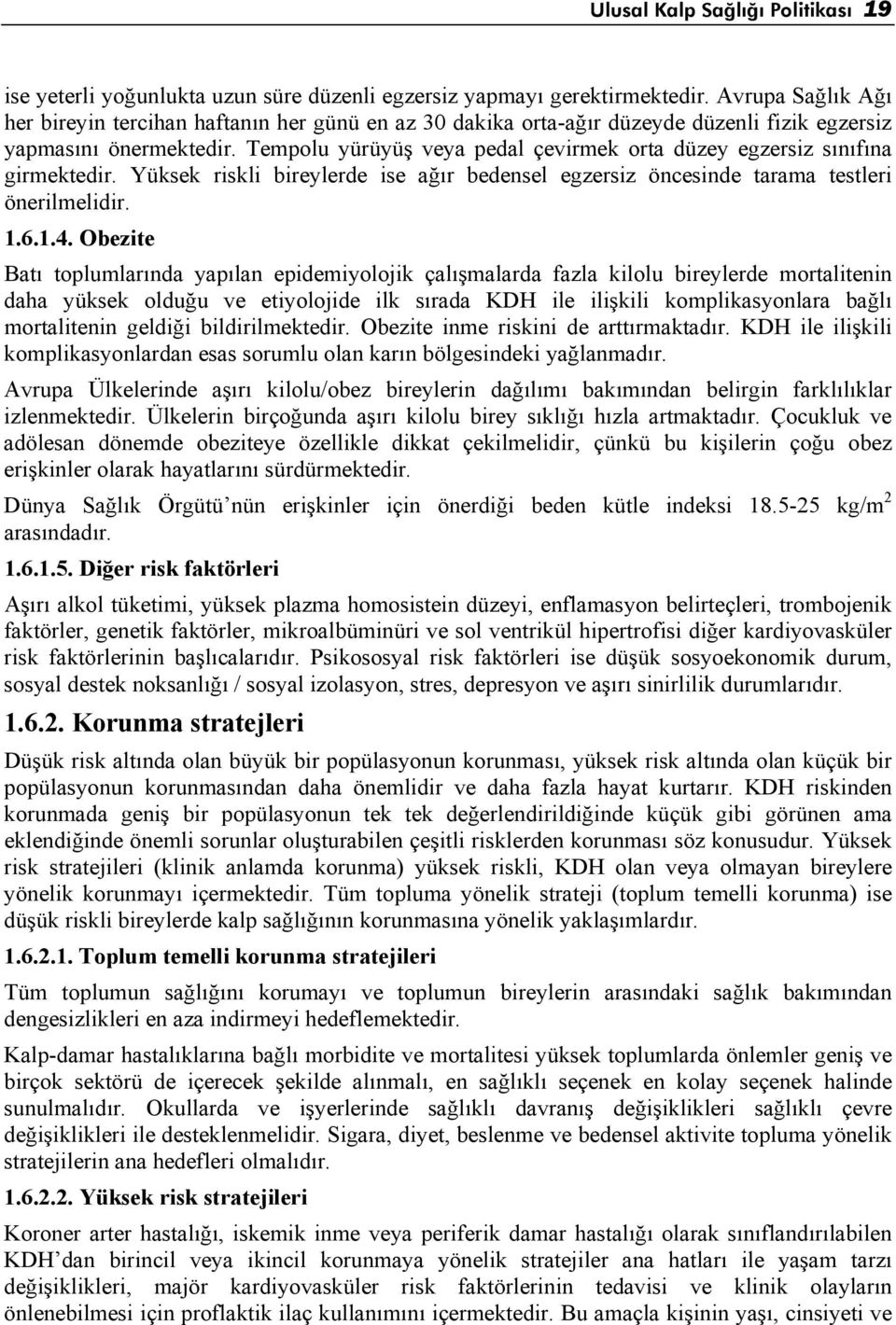 Tempolu yürüyüş veya pedal çevirmek orta düzey egzersiz sınıfına girmektedir. Yüksek riskli bireylerde ise ağır bedensel egzersiz öncesinde tarama testleri önerilmelidir. 1.6.1.4.