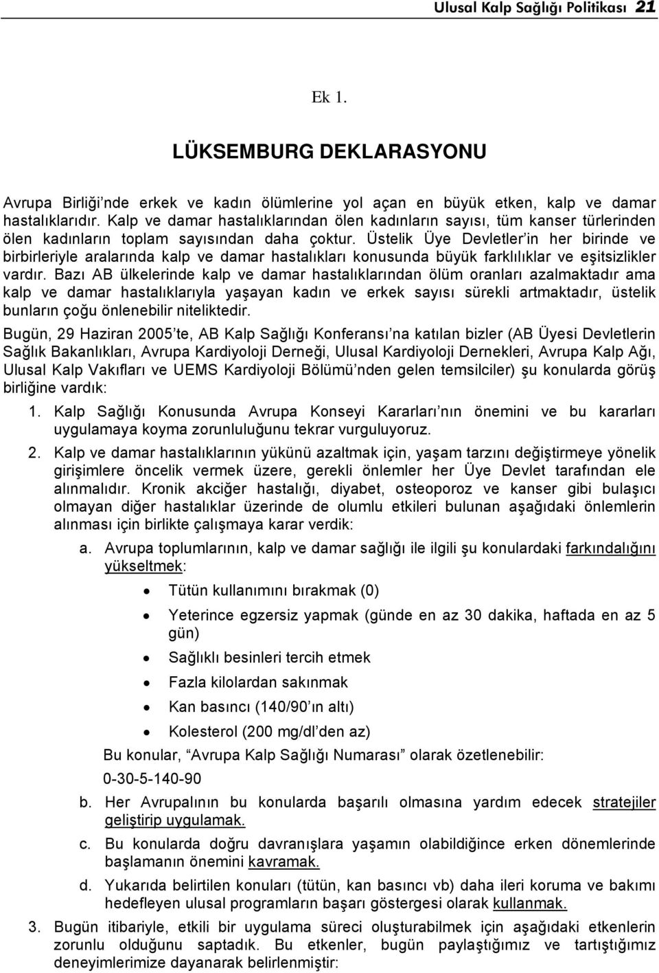 Üstelik Üye Devletler in her birinde ve birbirleriyle aralarında kalp ve damar hastalıkları konusunda büyük farklılıklar ve eşitsizlikler vardır.