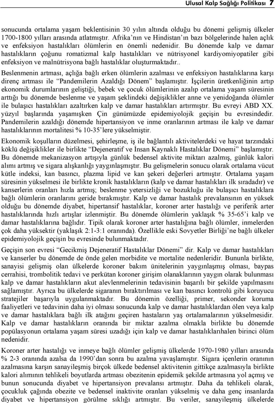 Bu dönemde kalp ve damar hastalıkların çoğunu romatizmal kalp hastalıkları ve nütrisyonel kardiyomiyopatiler gibi enfeksiyon ve malnütrisyona bağlı hastalıklar oluşturmaktadır.