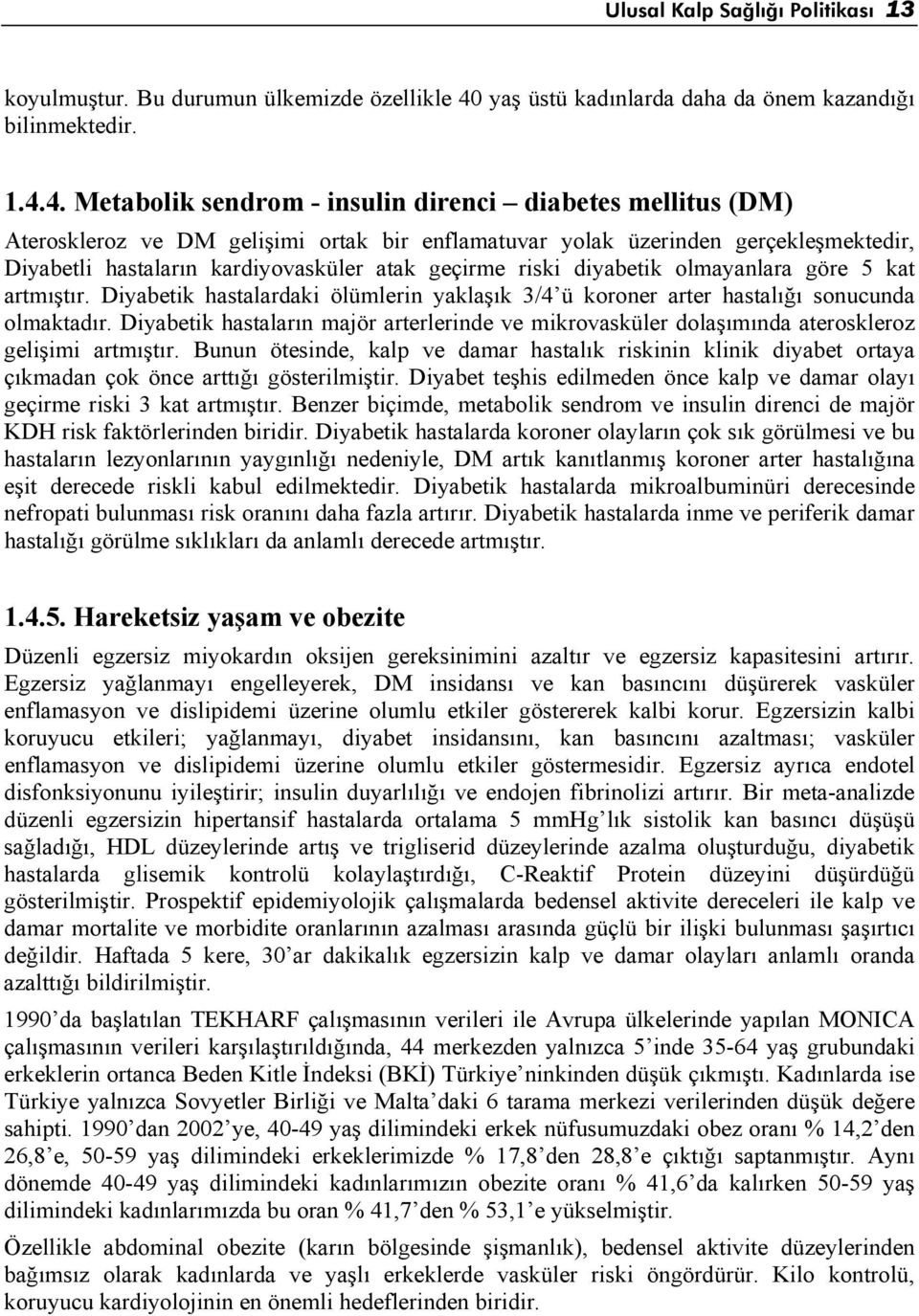 4. Metabolik sendrom - insulin direnci diabetes mellitus (DM) Ateroskleroz ve DM gelişimi ortak bir enflamatuvar yolak üzerinden gerçekleşmektedir, Diyabetli hastaların kardiyovasküler atak geçirme