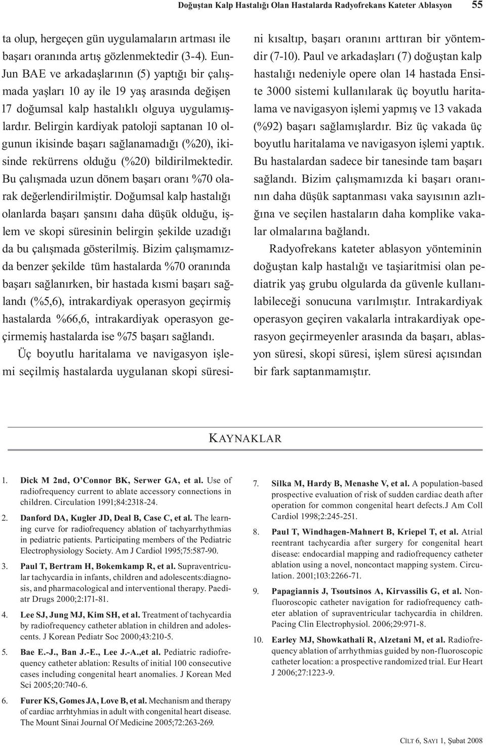 Belirgin kardiyak patoloji saptanan 10 olgunun ikisinde başarı sağlanamadığı (%20), ikisinde rekürrens olduğu (%20) bildirilmektedir.