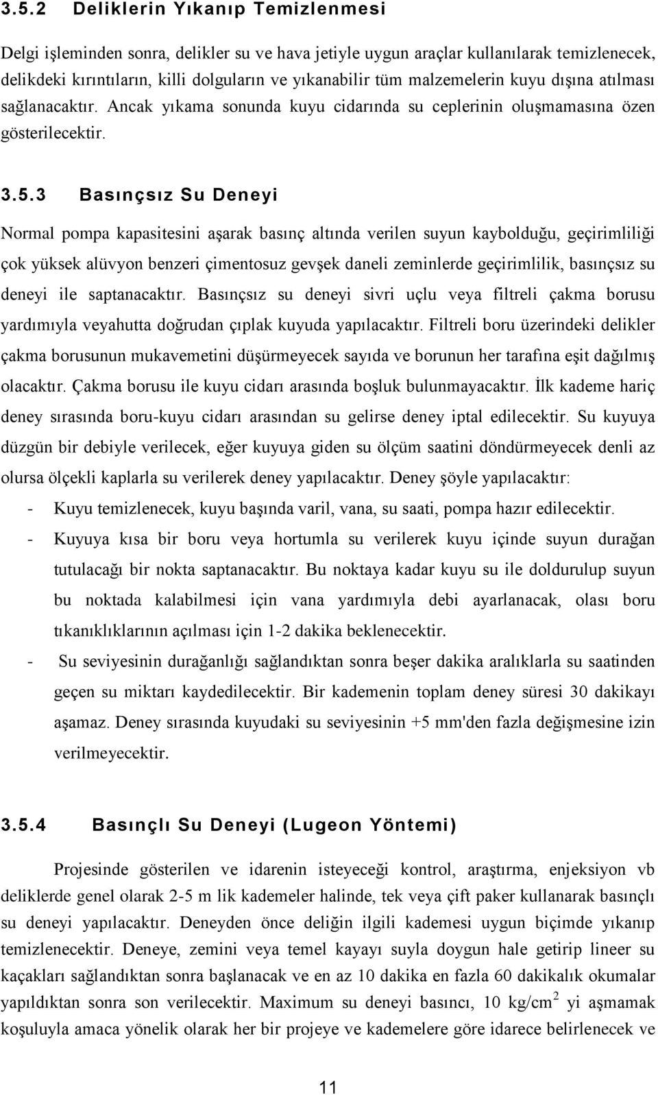 3 Basınçsız Su Deneyi Normal pompa kapasitesini aşarak basınç altında verilen suyun kaybolduğu, geçirimliliği çok yüksek alüvyon benzeri çimentosuz gevşek daneli zeminlerde geçirimlilik, basınçsız su