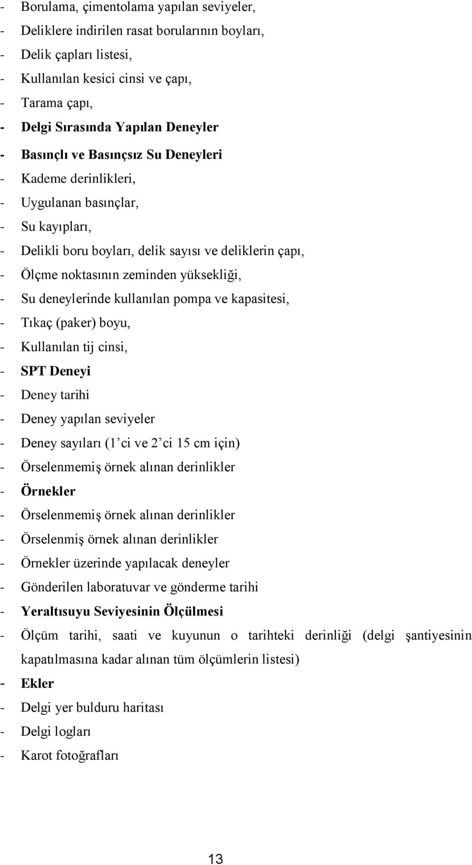 yüksekliği, - Su deneylerinde kullanılan pompa ve kapasitesi, - Tıkaç (paker) boyu, - Kullanılan tij cinsi, - SPT Deneyi - Deney tarihi - Deney yapılan seviyeler - Deney sayıları (1 ci ve 2 ci 15 cm