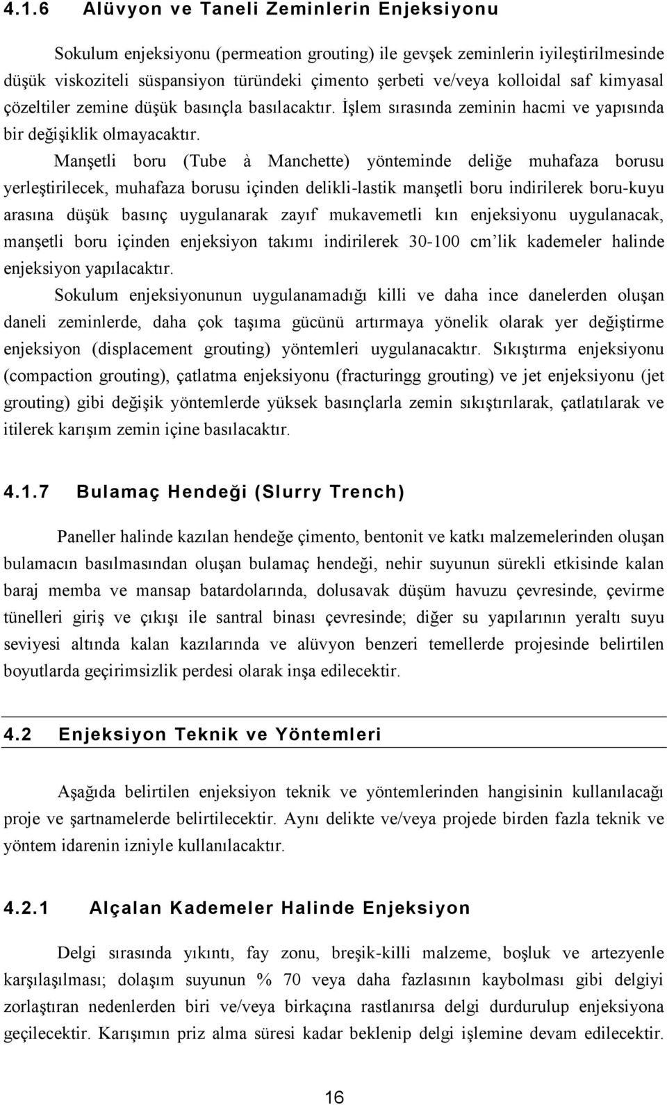 Manşetli boru (Tube à Manchette) yönteminde deliğe muhafaza borusu yerleştirilecek, muhafaza borusu içinden delikli-lastik manşetli boru indirilerek boru-kuyu arasına düşük basınç uygulanarak zayıf