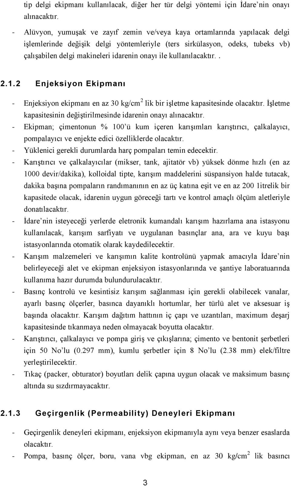 ile kullanılacaktır.. 2.1.2 Enjeksiyon Ekipmanı - Enjeksiyon ekipmanı en az 30 kg/cm 2 lik bir işletme kapasitesinde olacaktır. İşletme kapasitesinin değiştirilmesinde idarenin onayı alınacaktır.