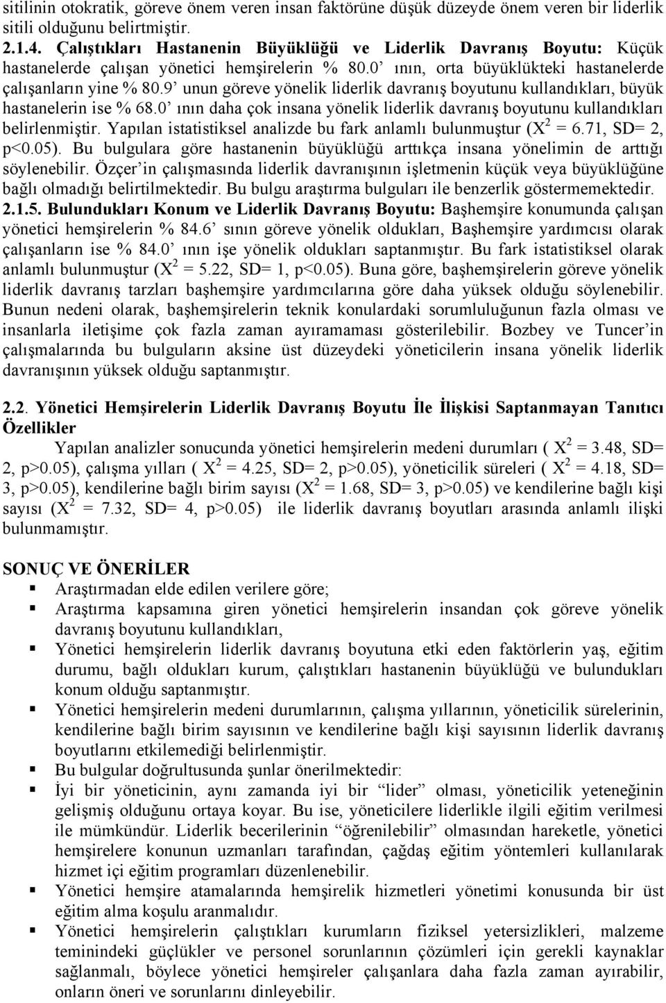 9 unun göreve yönelik liderlik davranış boyutunu kullandıkları, büyük hastanelerin ise % 68.0 ının daha çok insana yönelik liderlik davranış boyutunu kullandıkları belirlenmiştir.