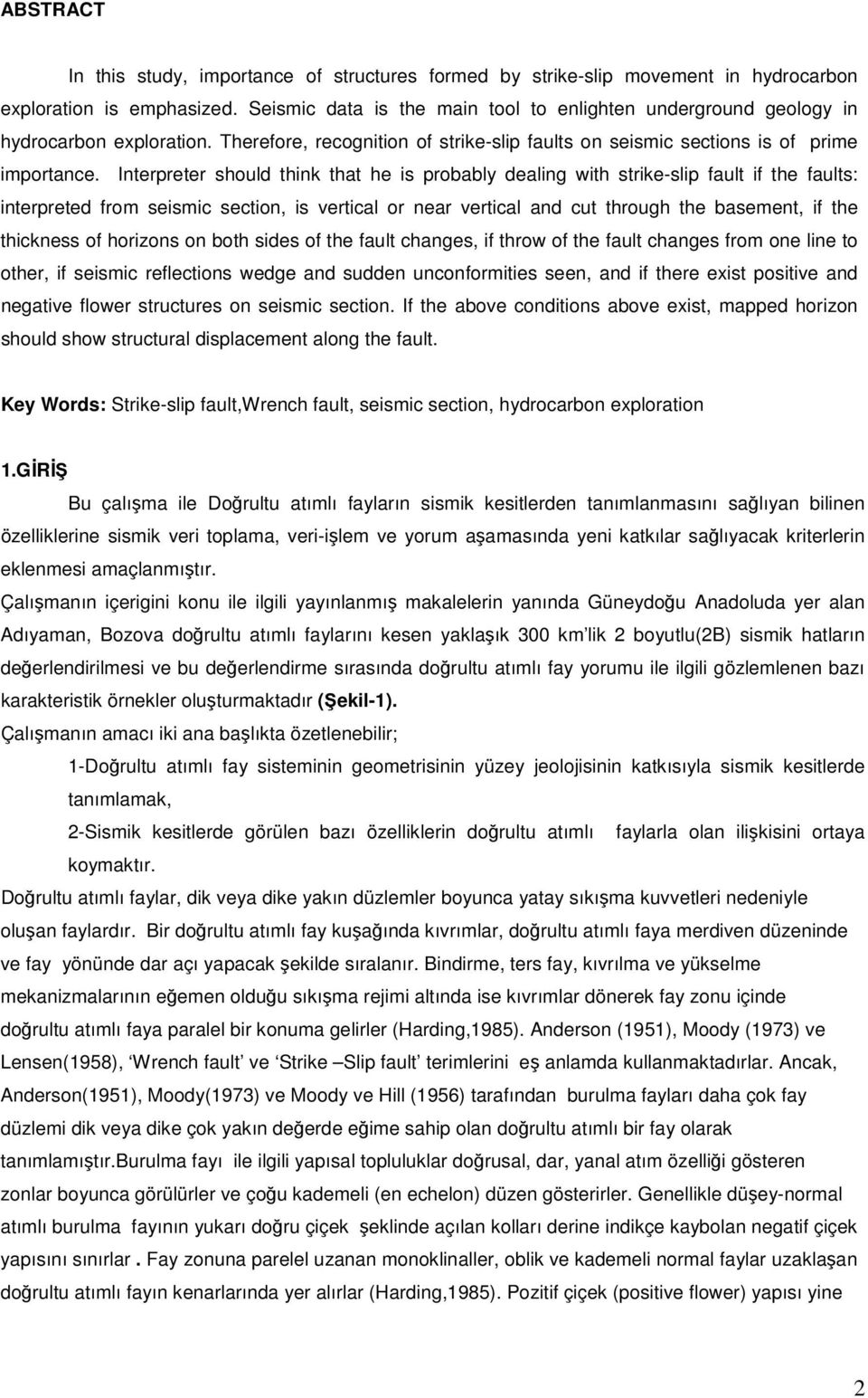 Interpreter should think that he is probably dealing with strike-slip fault if the faults: interpreted from seismic section, is vertical or near vertical and cut through the basement, if the