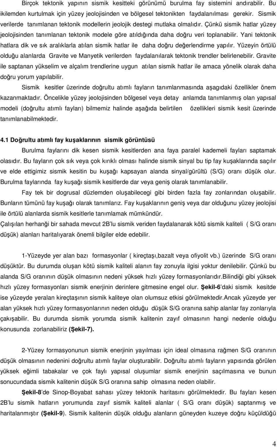 Yani tektonik hatlara dik ve sık aralıklarla atılan sismik hatlar ile daha doğru değerlendirme yapılır.